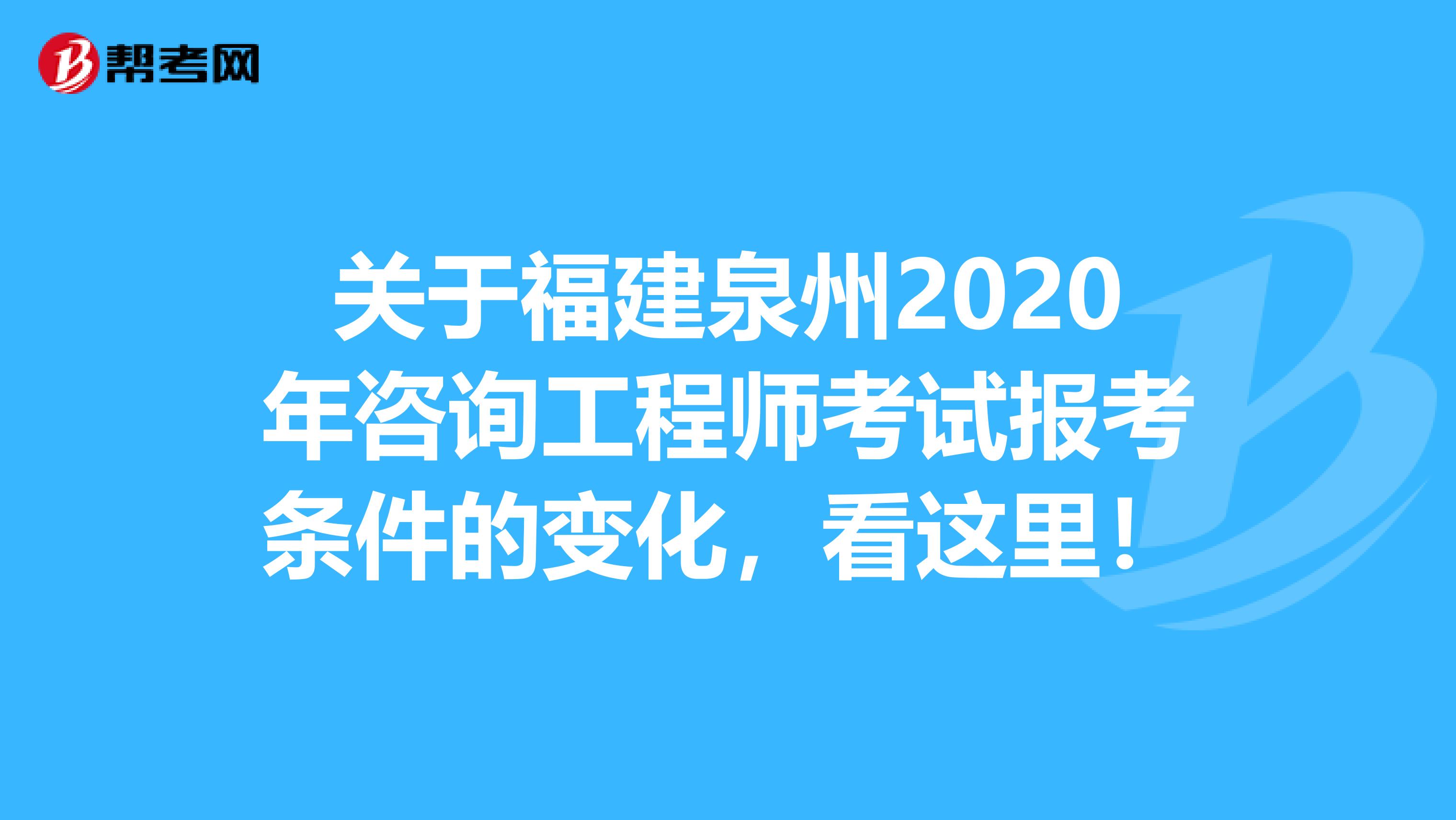关于福建泉州2020年咨询工程师考试报考条件的变化，看这里！