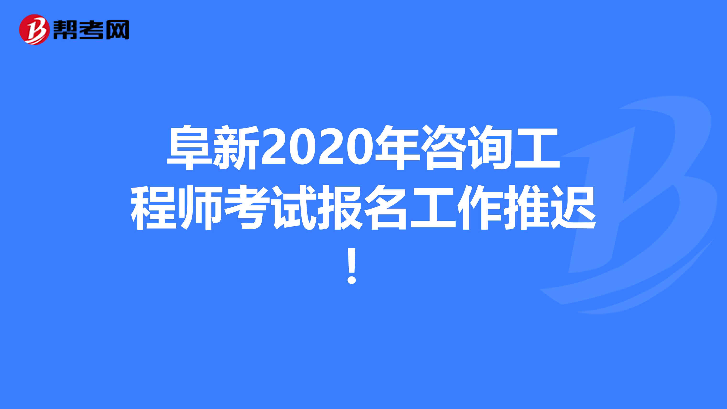 阜新2020年咨询工程师考试报名工作推迟！