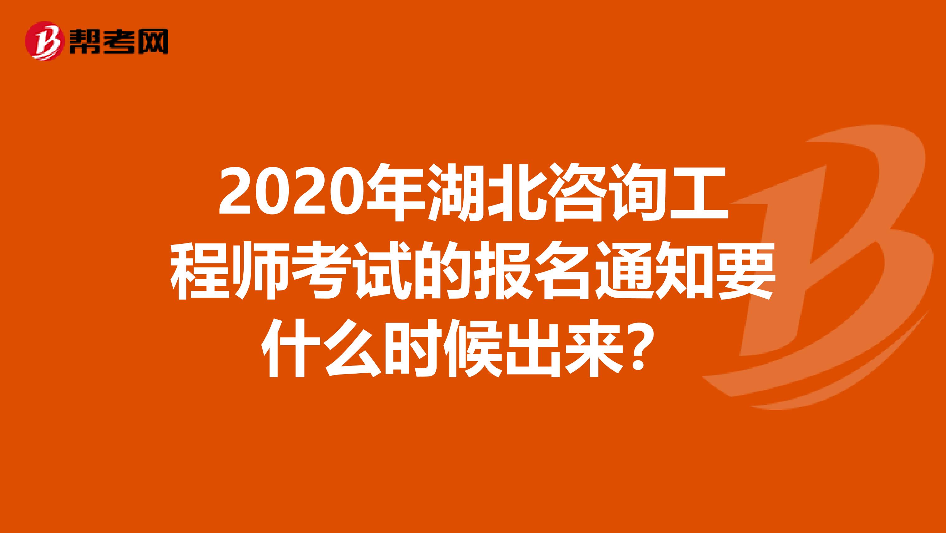 2020年湖北咨询工程师考试的报名通知要什么时候出来？