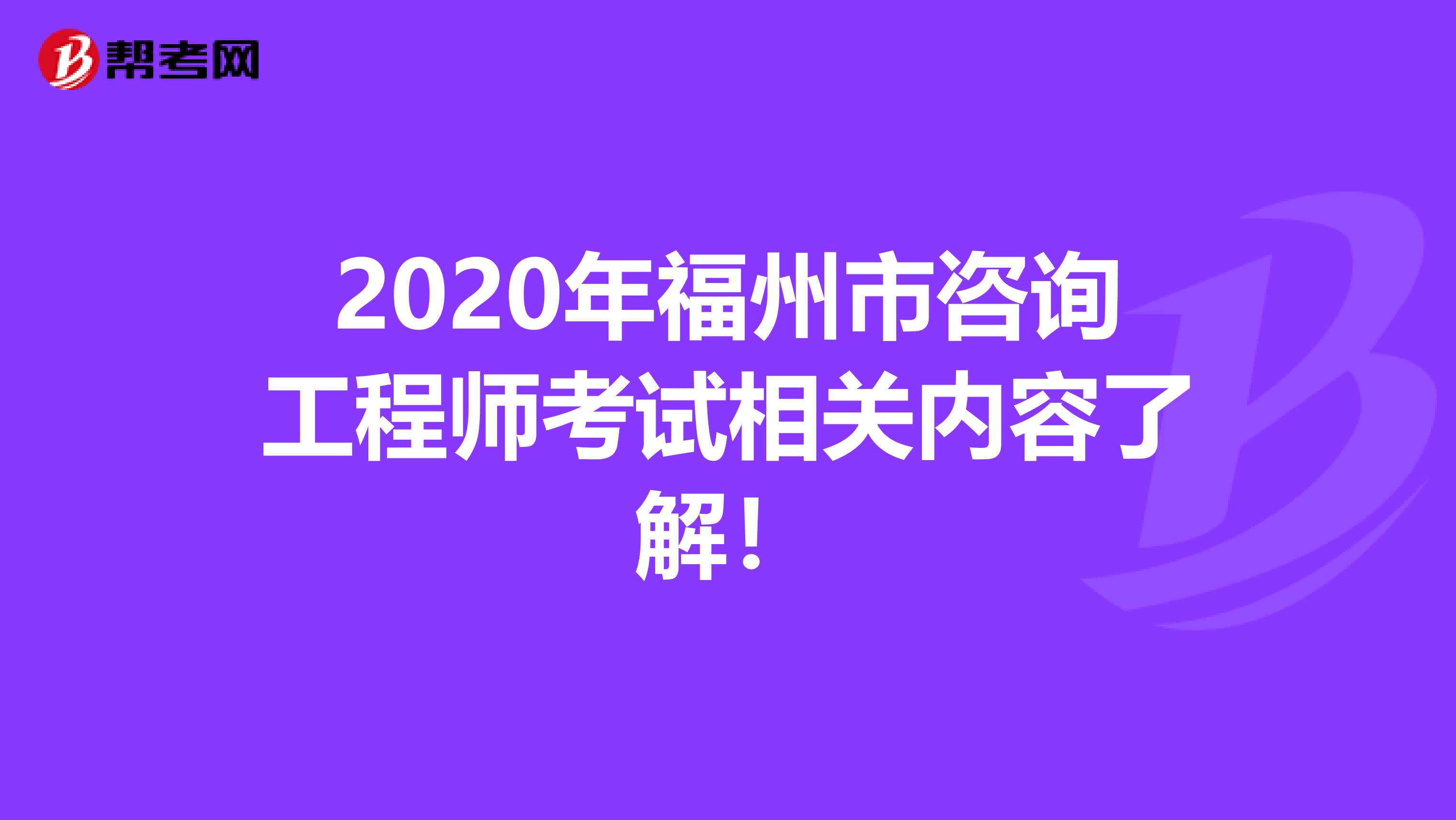 2020年福州市咨询工程师考试相关内容了解！