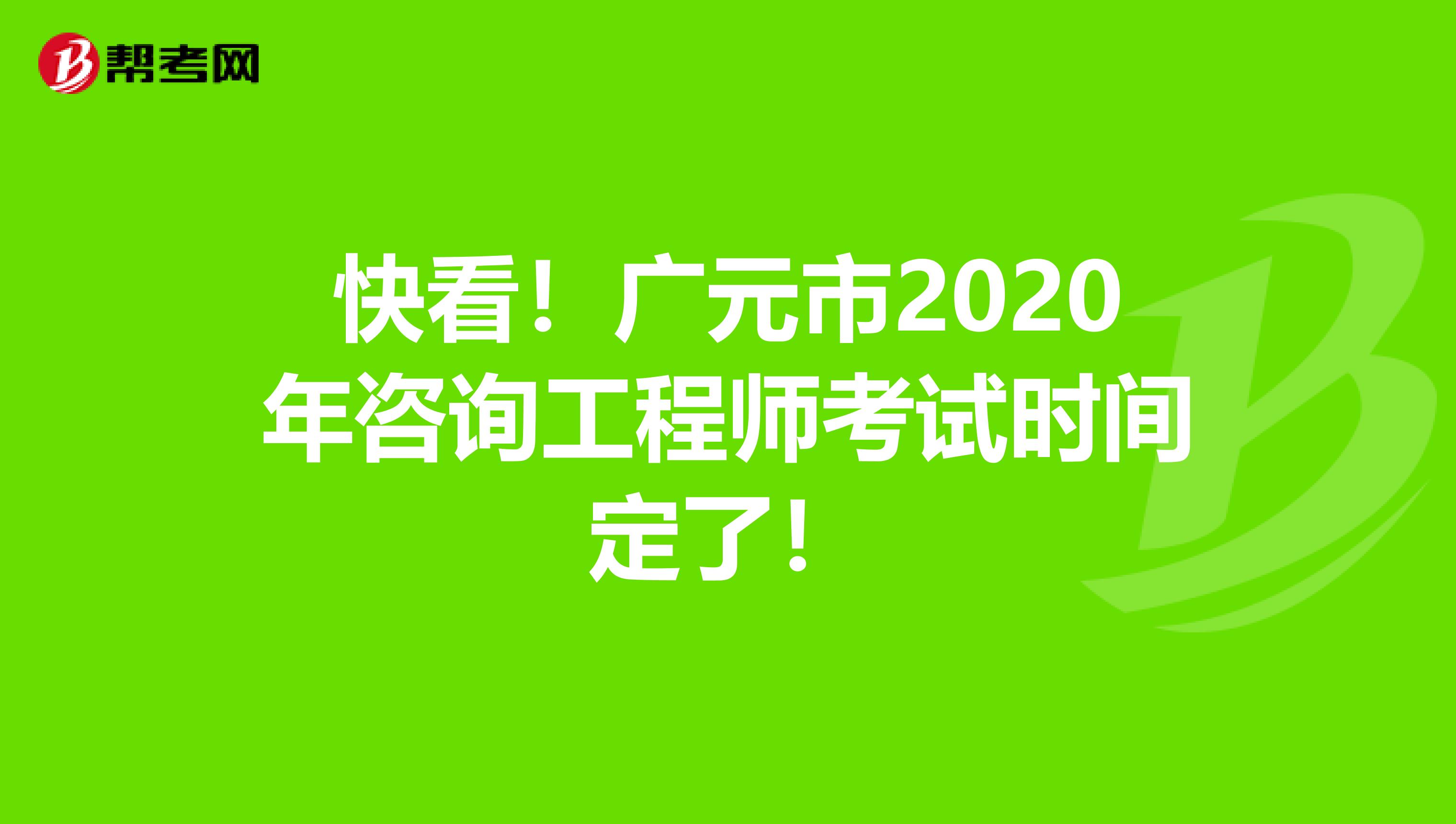 快看！广元市2020年咨询工程师考试时间定了！
