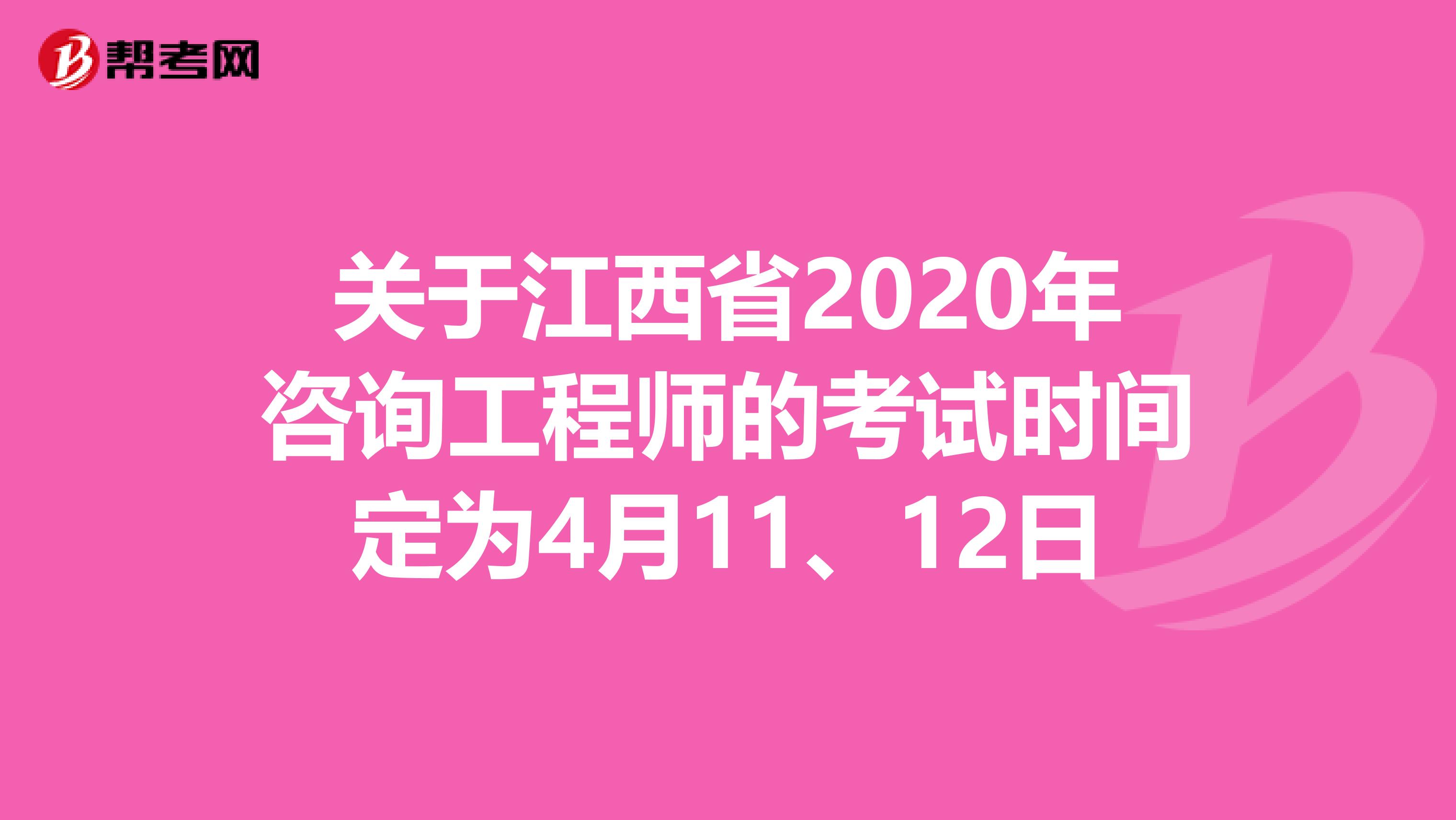 关于江西省2020年咨询工程师的考试时间定为4月11、12日