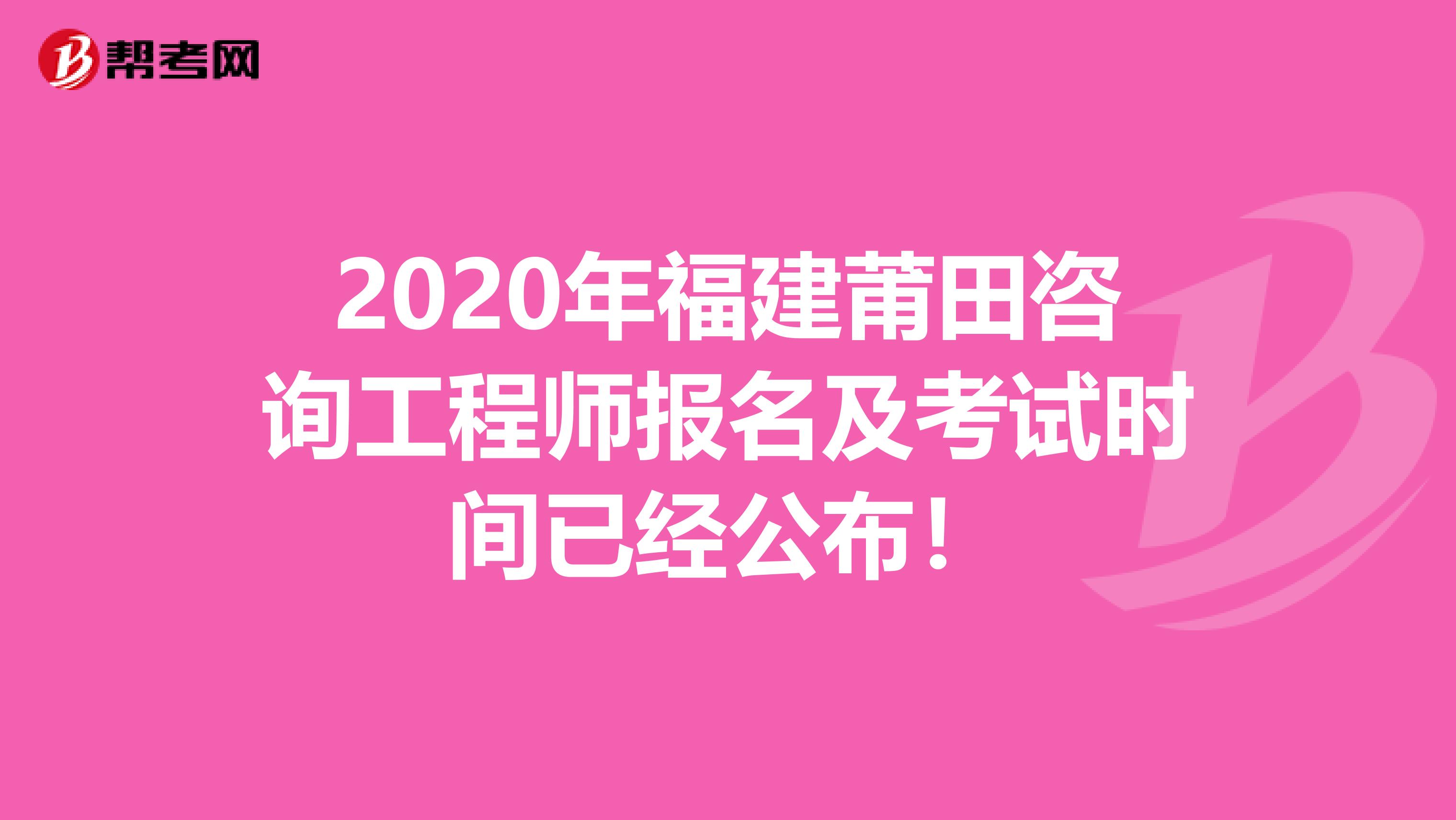 2020年福建莆田咨询工程师报名及考试时间已经公布！