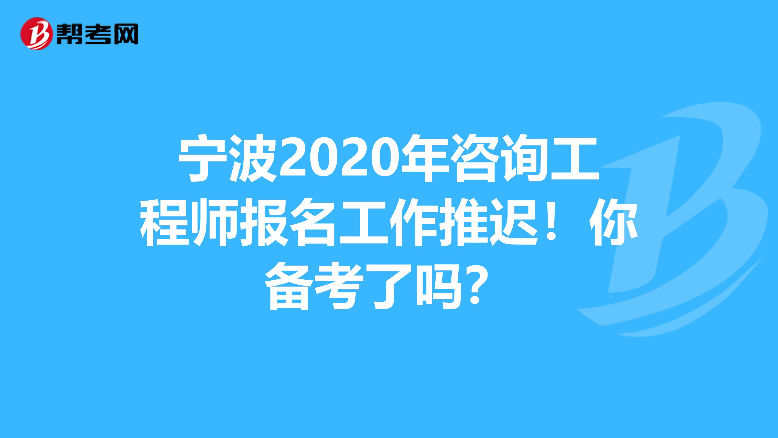 宁波2020年咨询工程师报名工作推迟！你备考了吗？