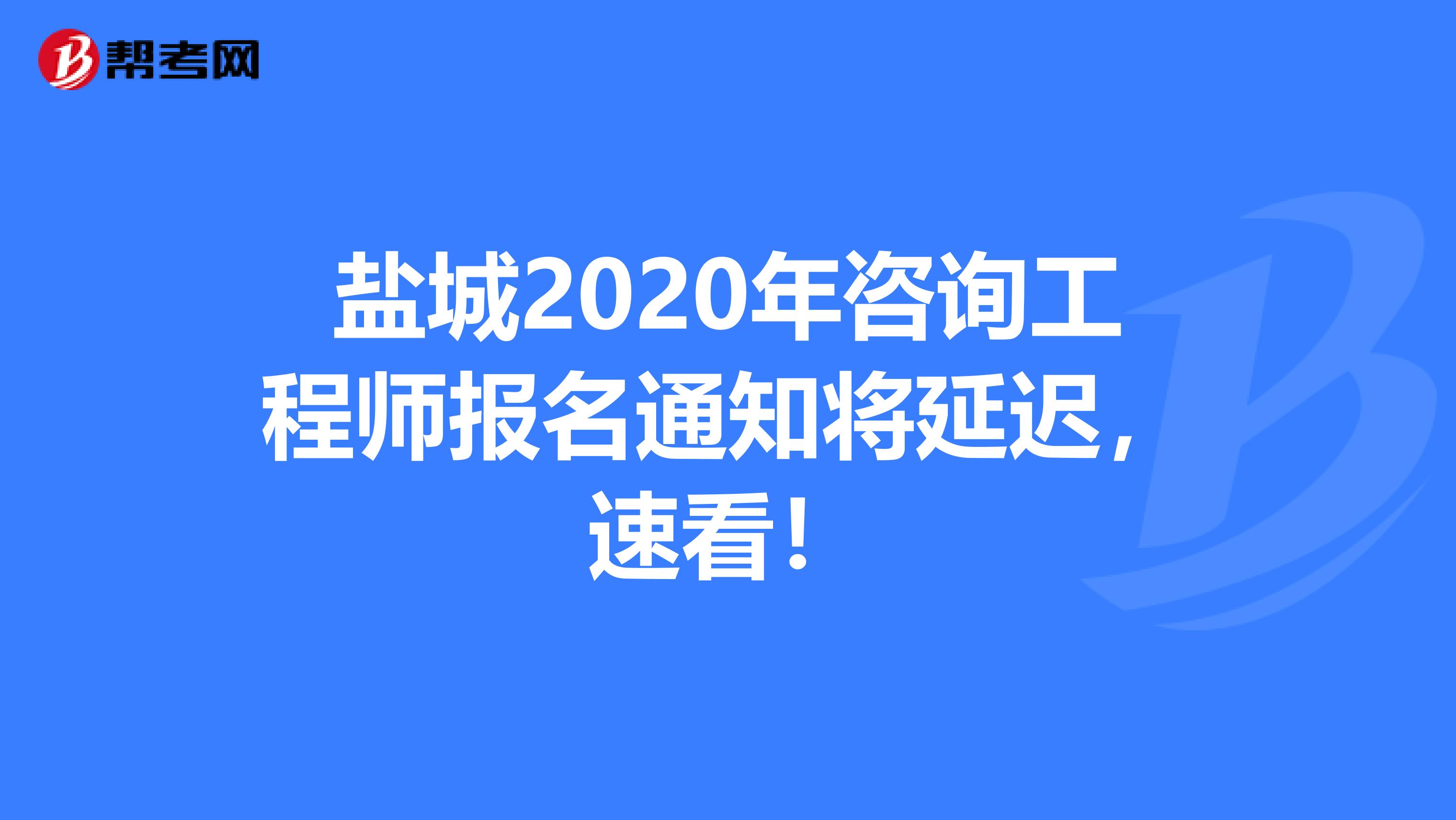 盐城2020年咨询工程师报名通知将延迟，速看！