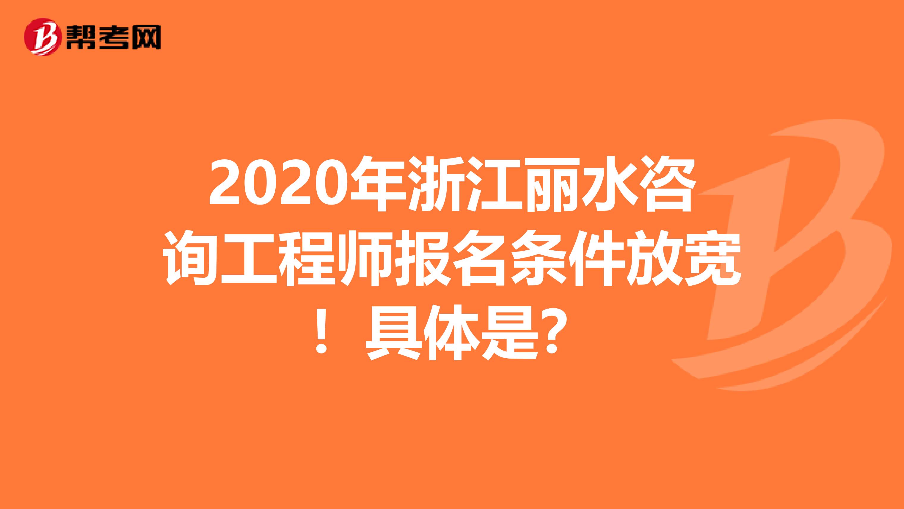 2020年浙江丽水咨询工程师报名条件放宽！具体是？