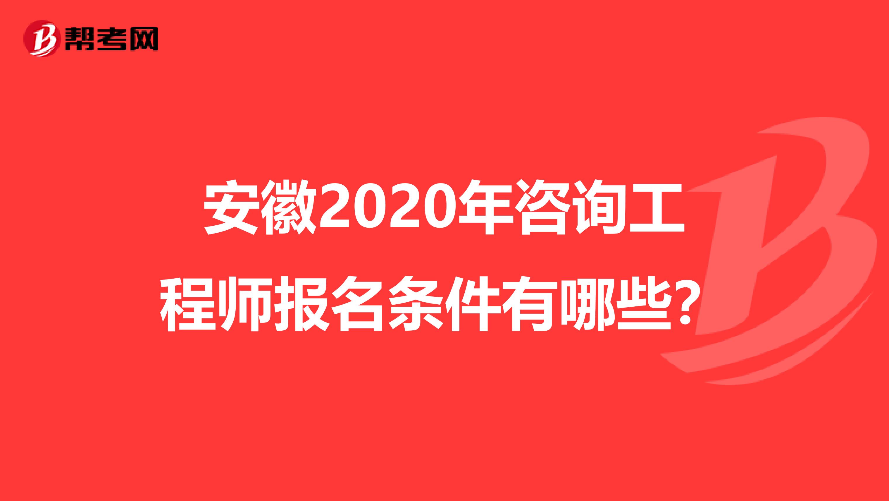 安徽2020年咨詢工程師報名條件有哪些？