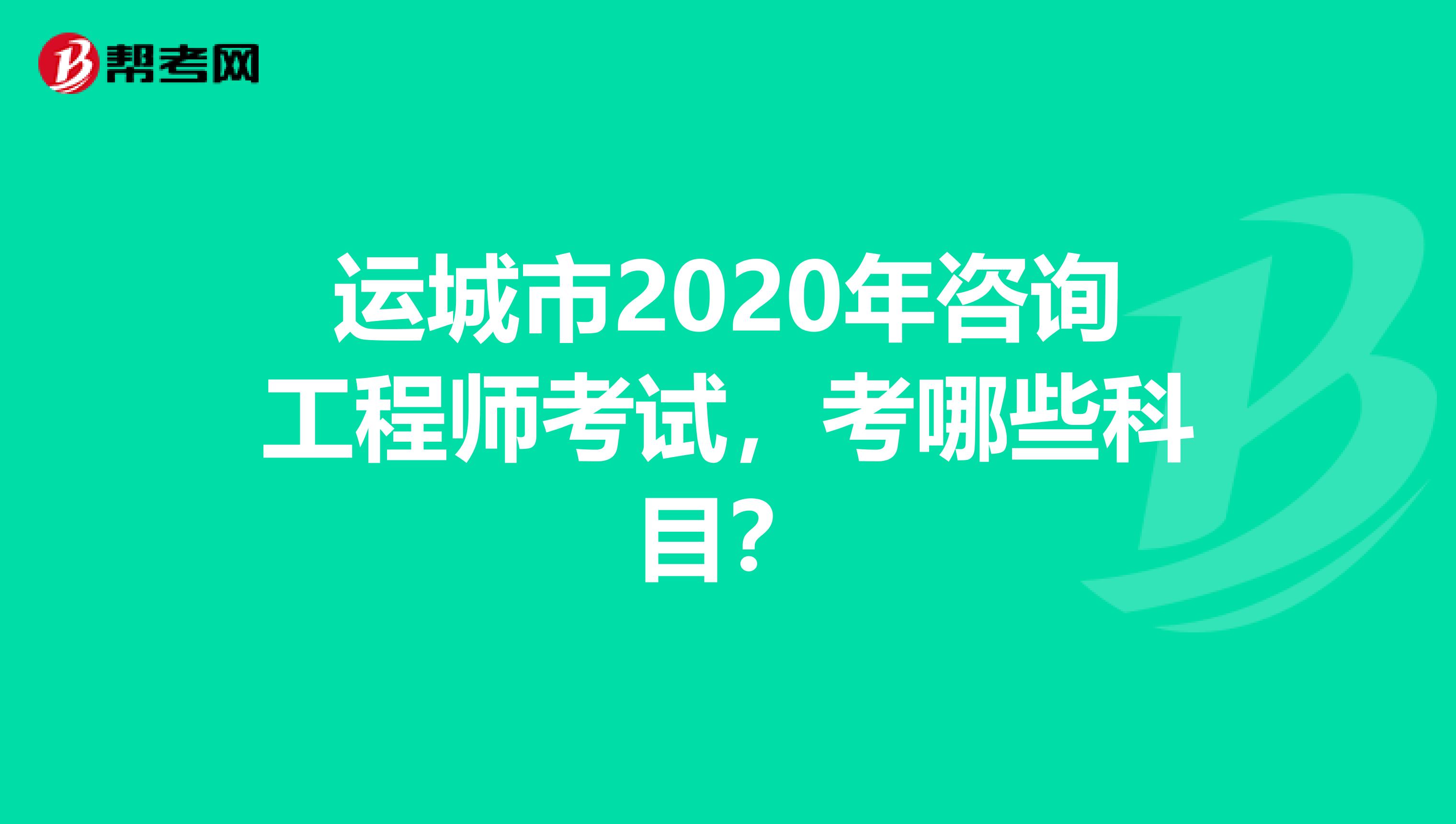 运城市2020年咨询工程师考试，考哪些科目？