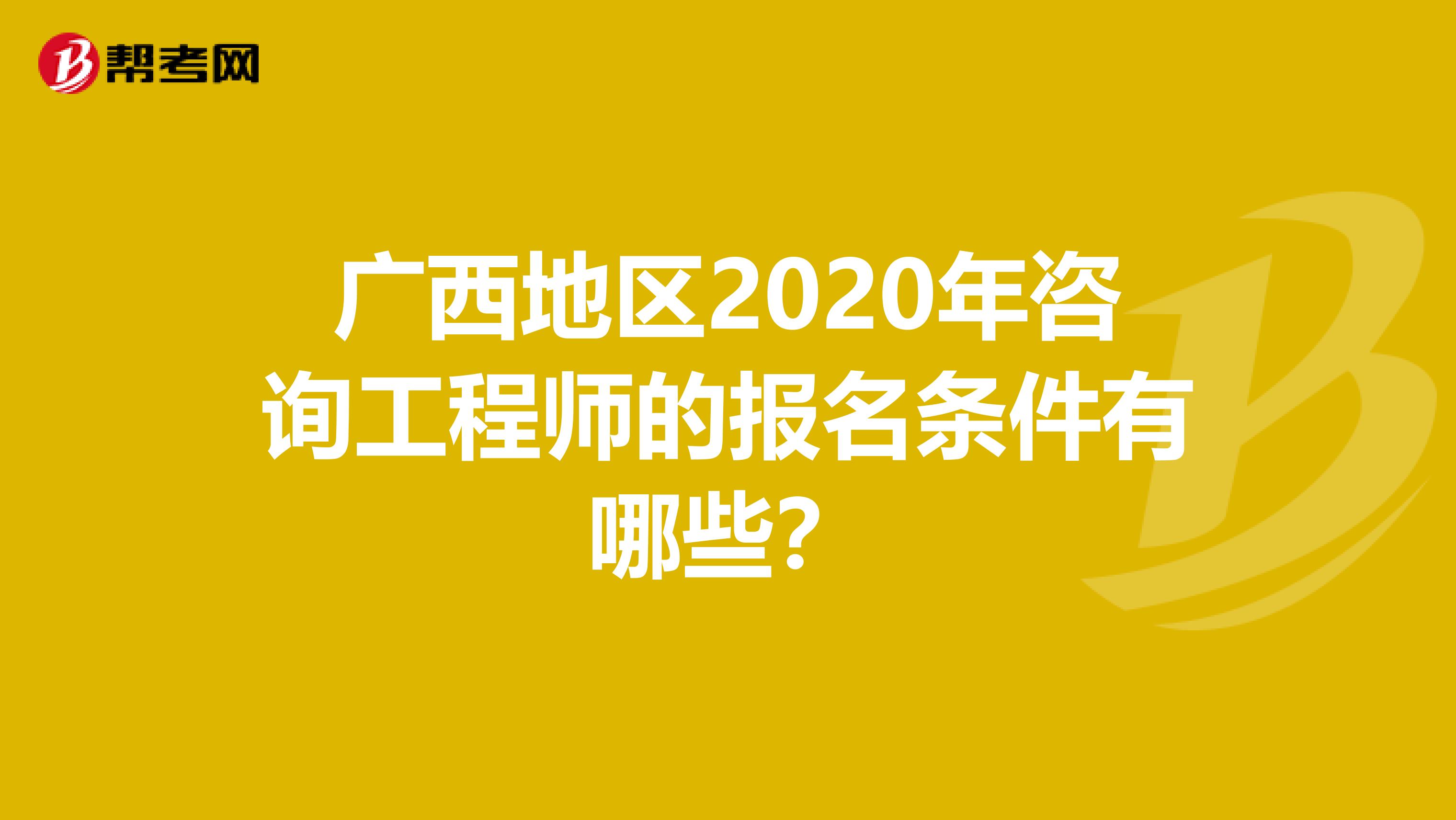 广西地区2020年咨询工程师的报名条件有哪些？