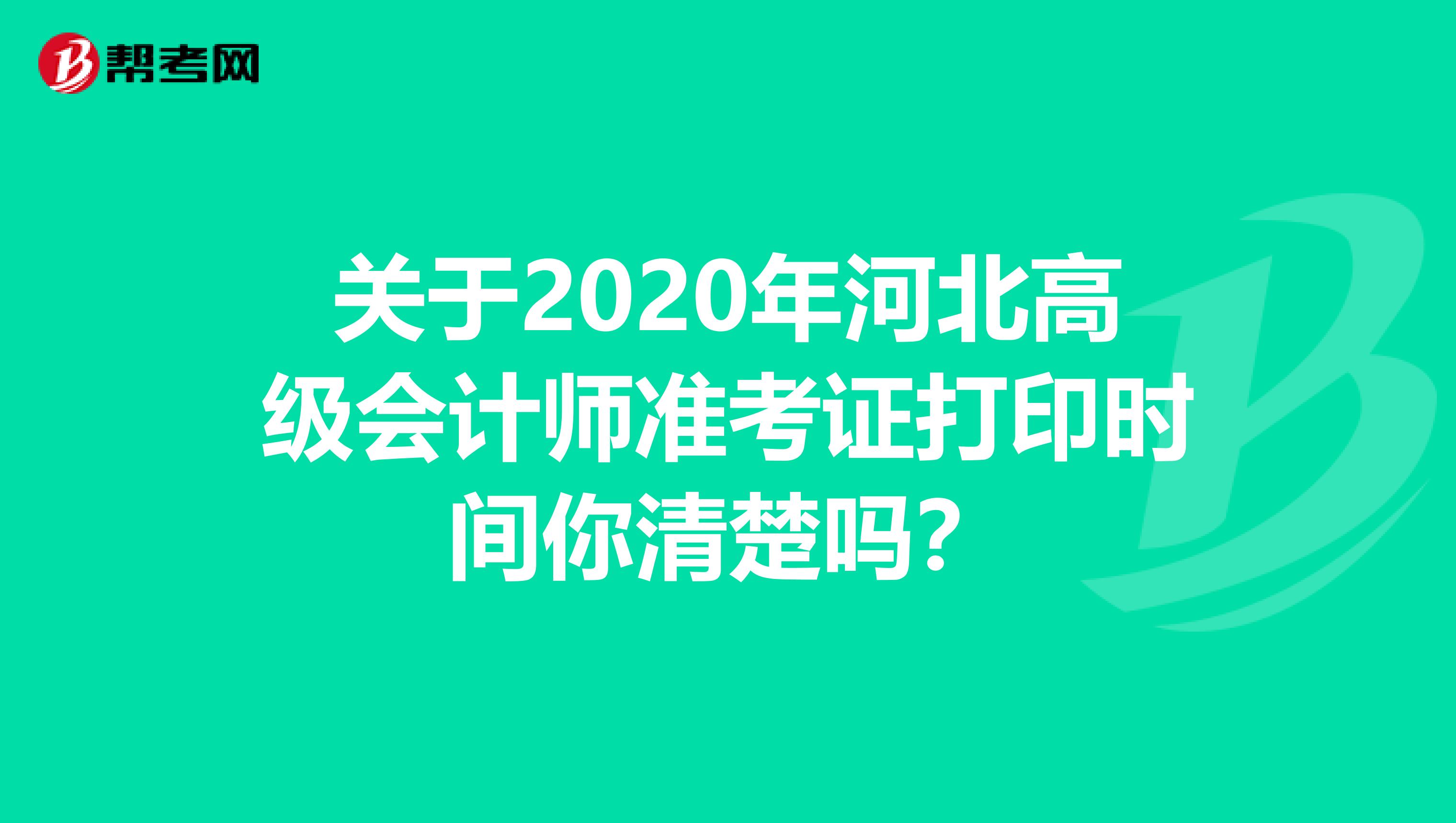 关于2020年河北高级会计师准考证打印时间你清楚吗？