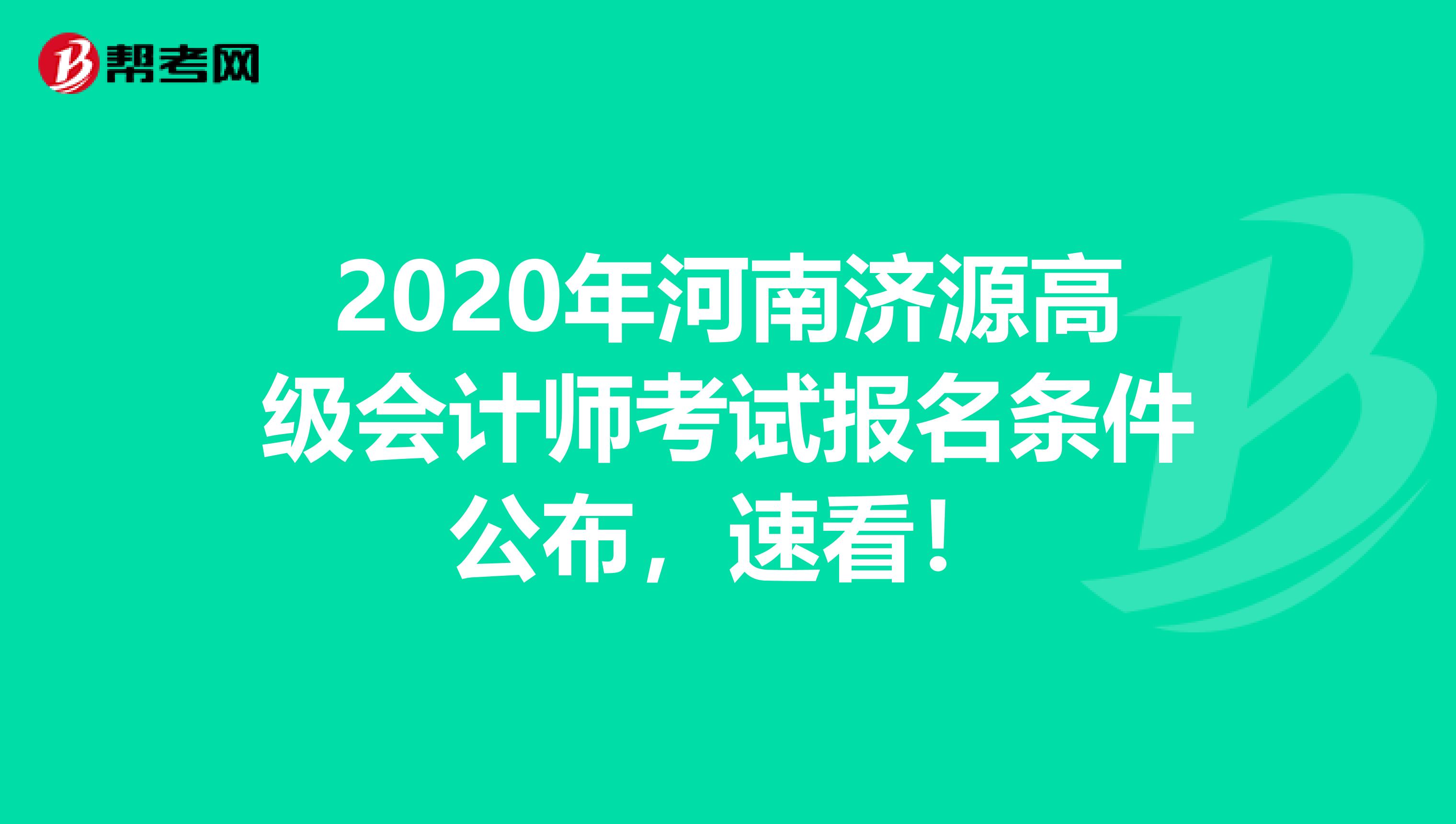 2020年河南济源高级会计师考试报名条件公布，速看！