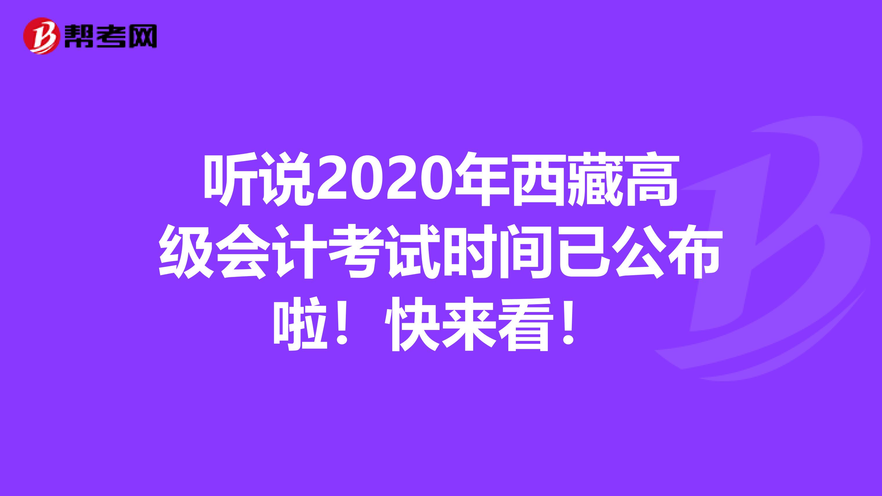 听说2020年西藏高级会计考试时间已公布啦！快来看！