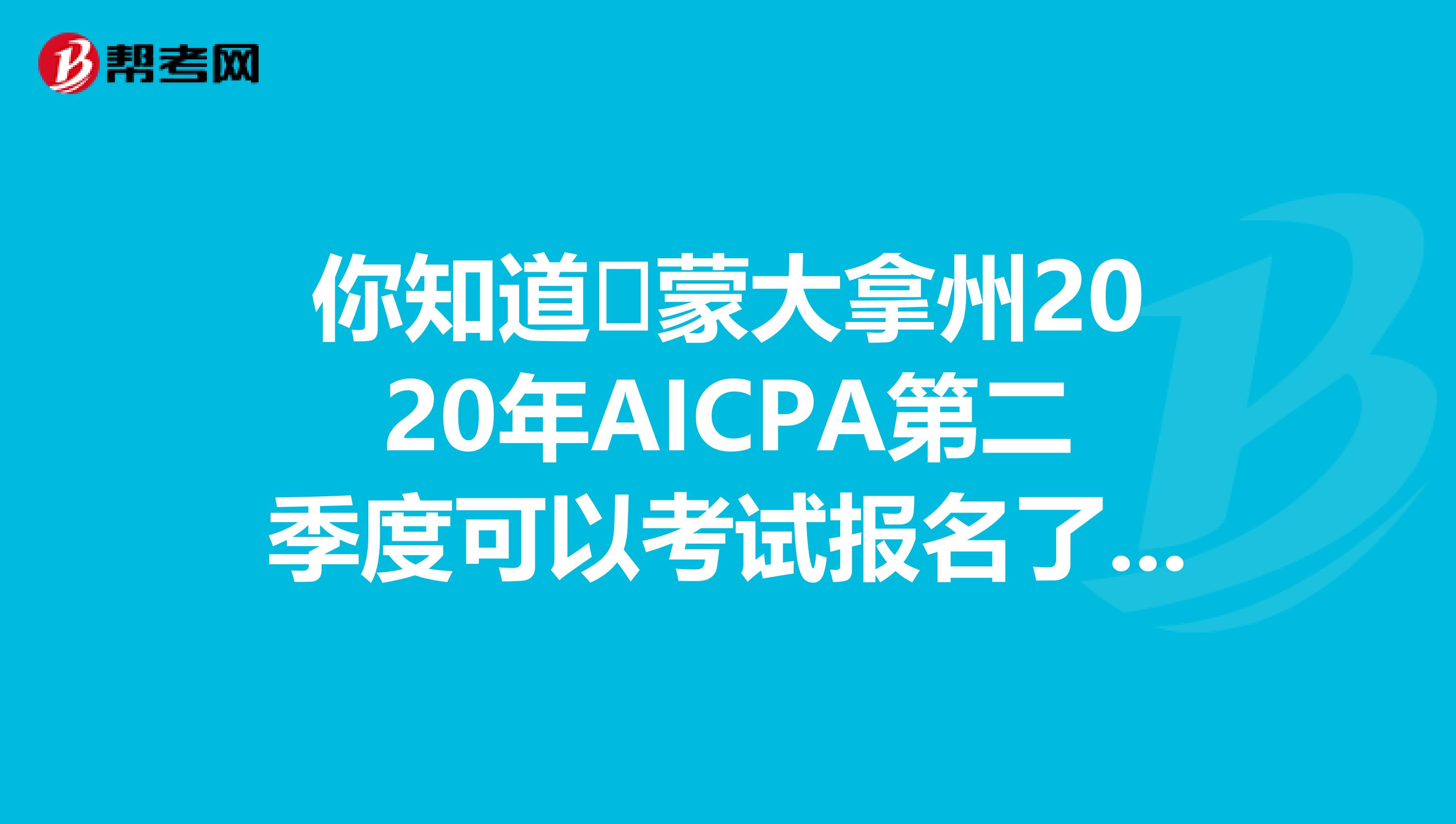 你知道​蒙大拿州2020年AICPA第二季度可以考试报名了吗？