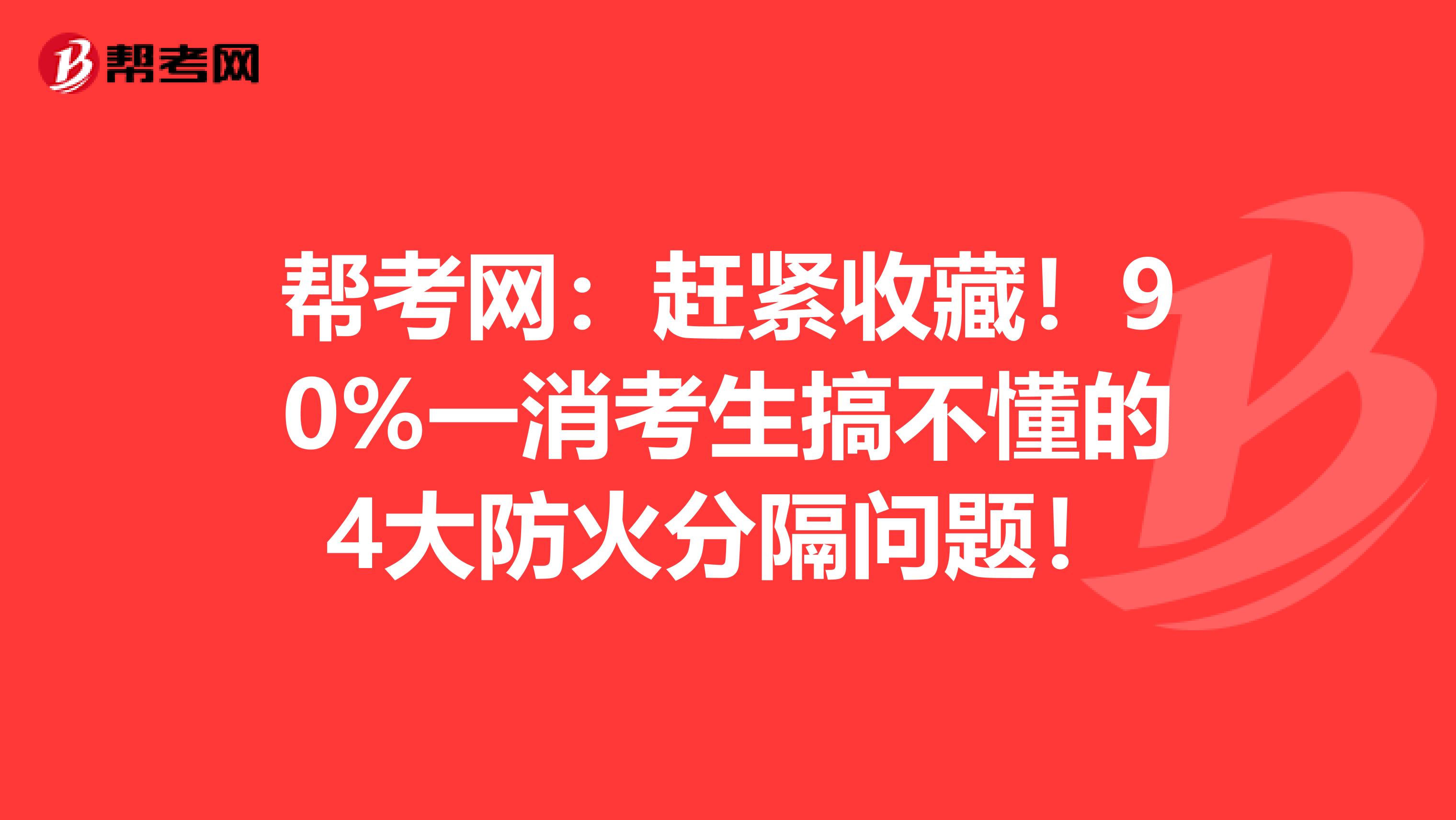 帮考网：赶紧收藏！90%一消考生搞不懂的4大防火分隔问题！