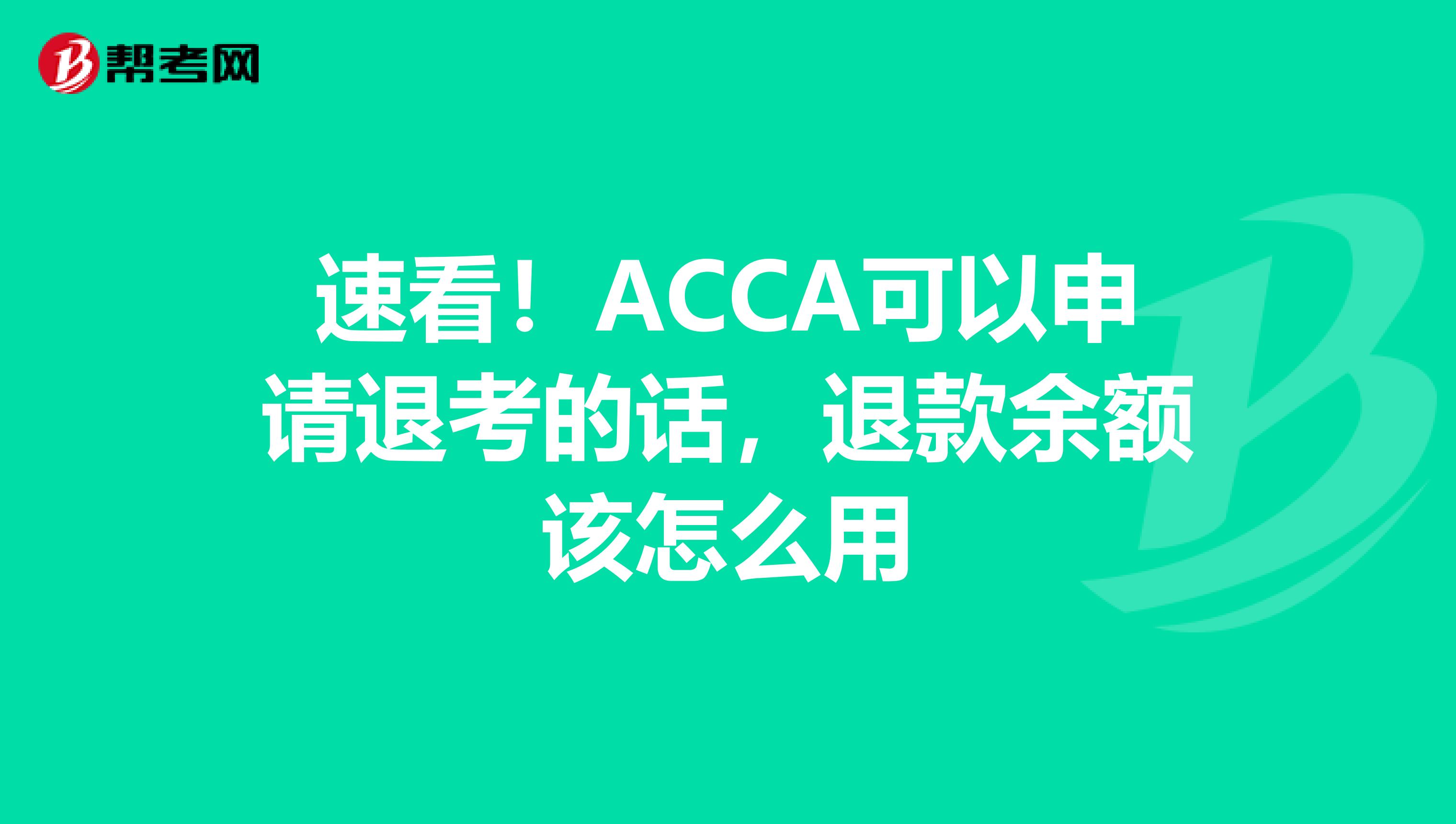 速看！ACCA可以申请退考的话，退款余额该怎么用