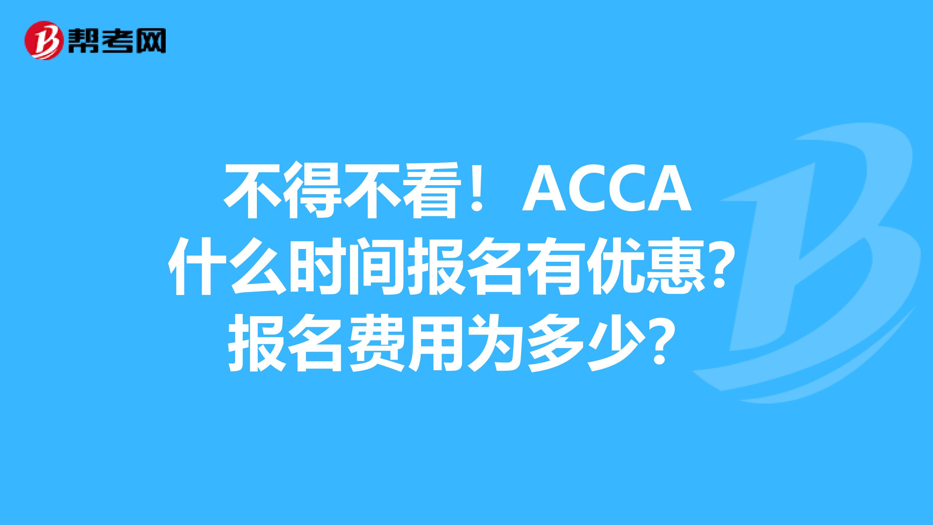 不得不看！ACCA 什么时间报名有优惠？报名费用为多少？