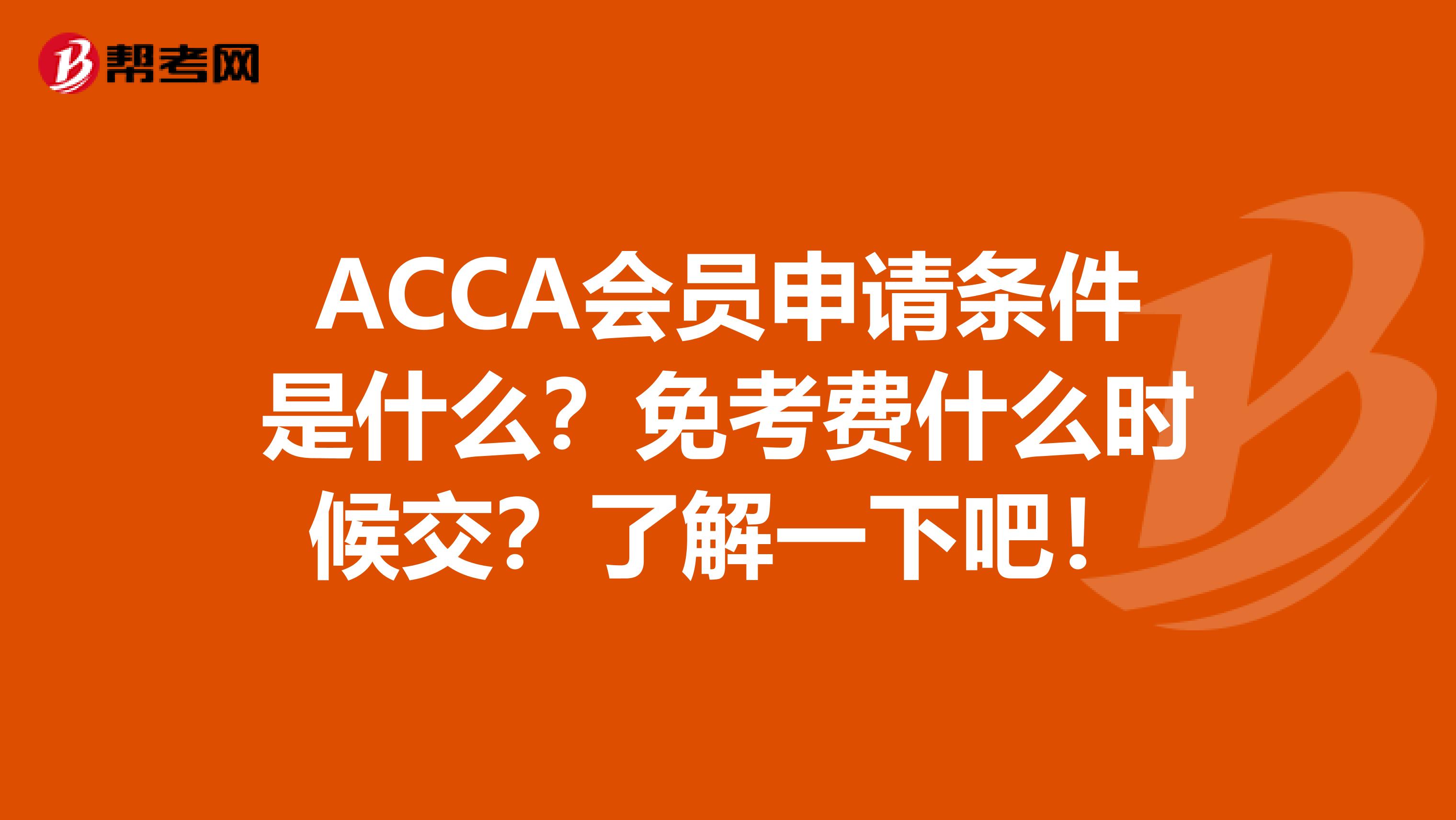 ACCA会员申请条件是什么？免考费什么时候交？了解一下吧！