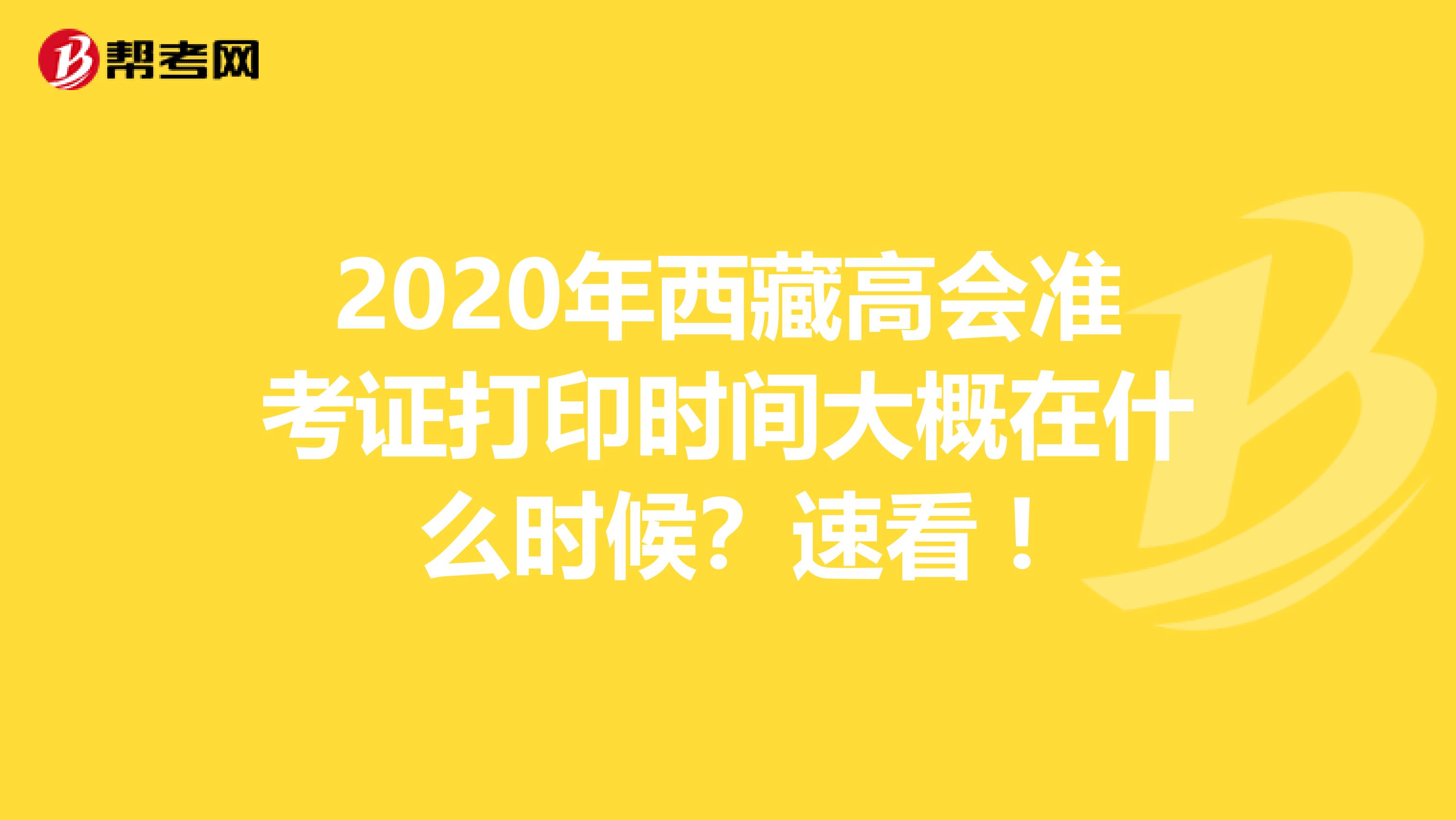 2020年西藏高会准考证打印时间大概在什么时候？速看 !