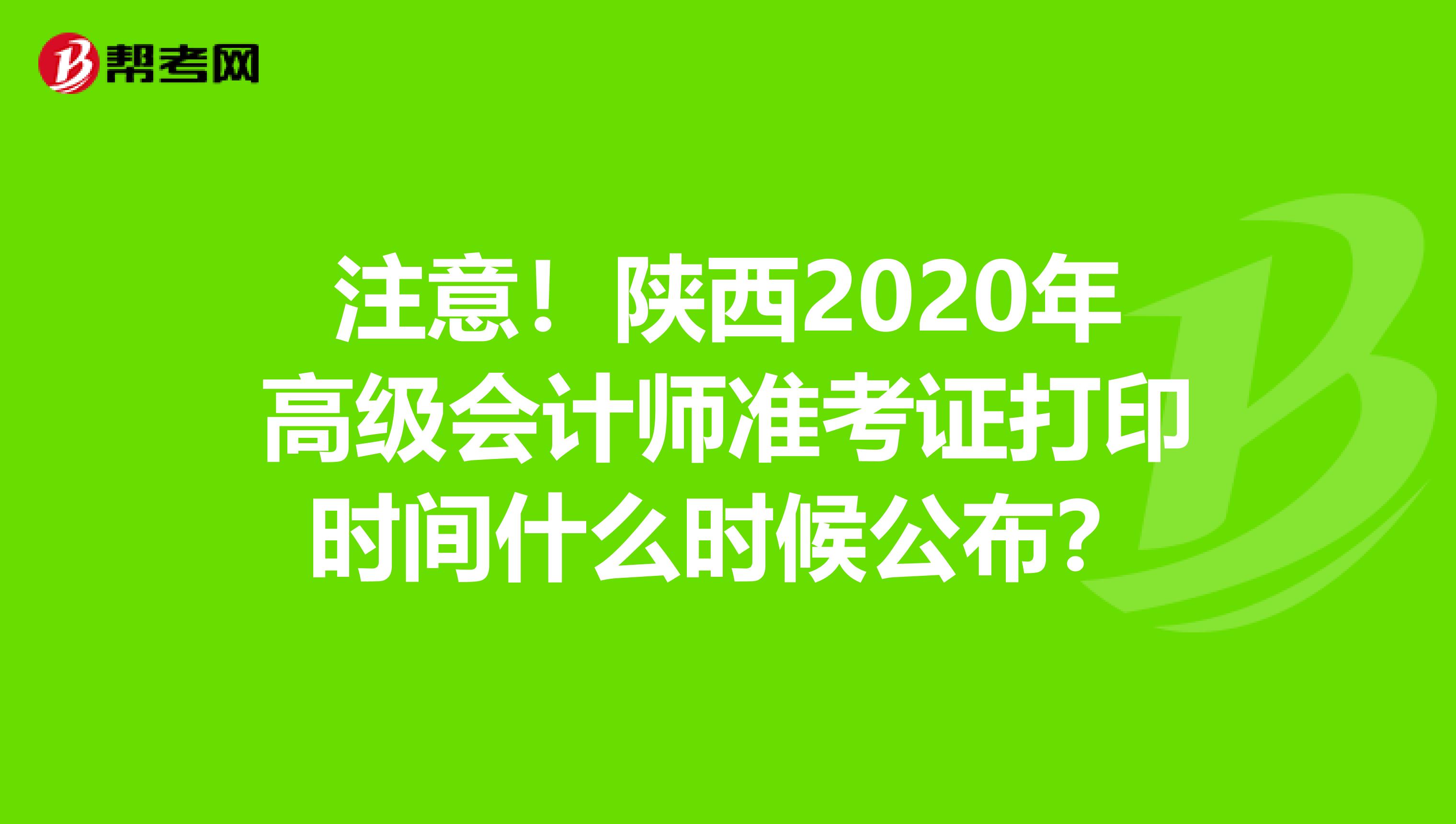 注意！陕西2020年高级会计师准考证打印时间什么时候公布？