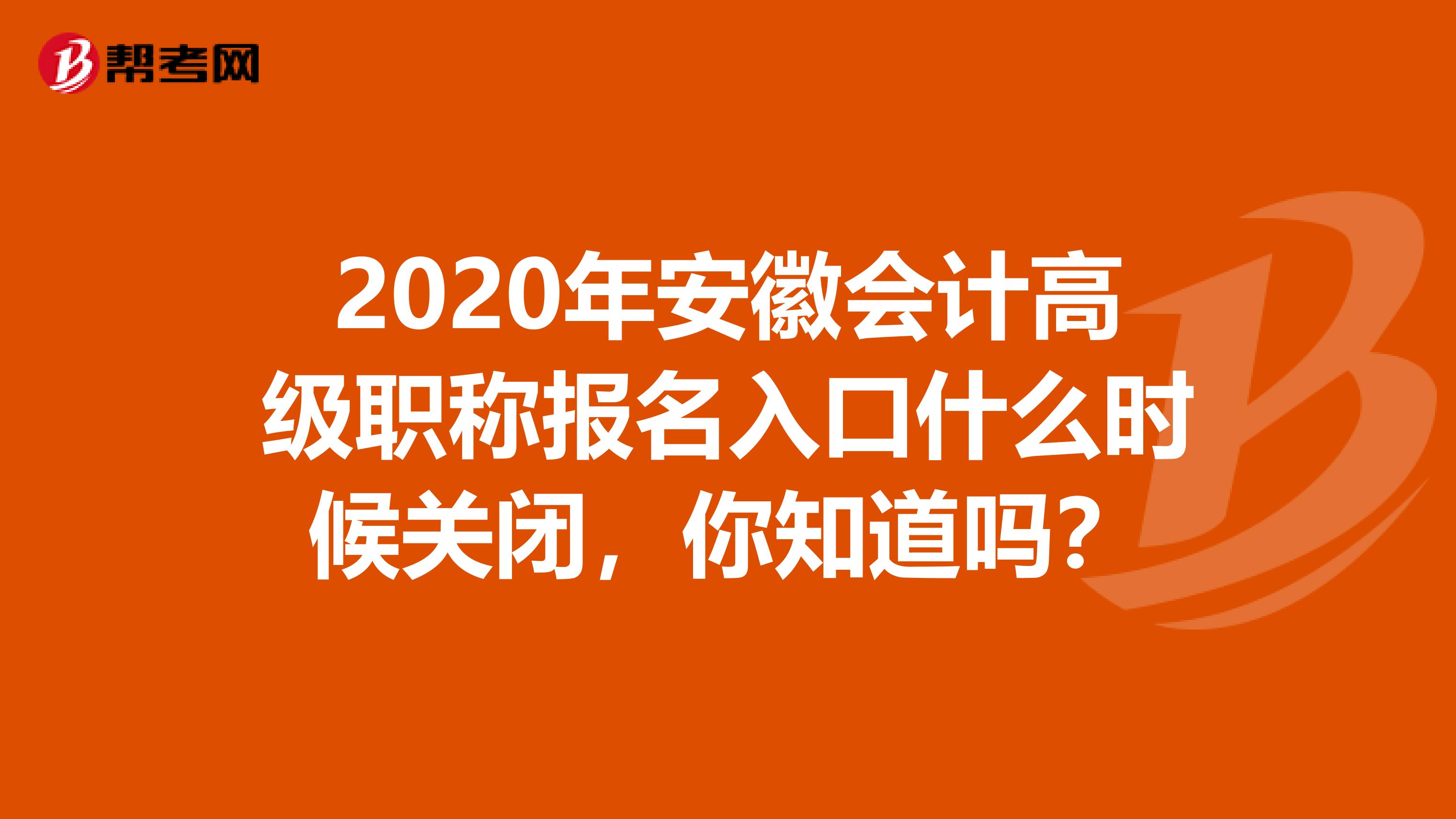 2020年安徽会计高级职称报名入口什么时候关闭，你知道吗？