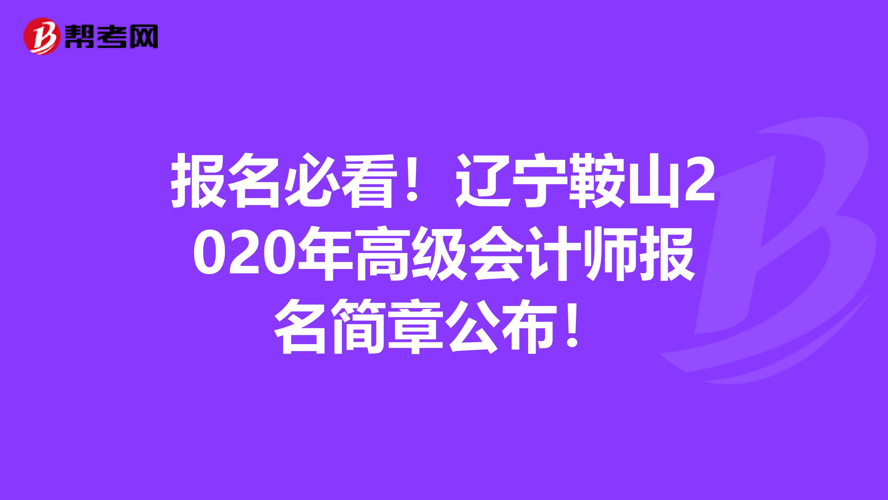 报名必看！辽宁鞍山2020年高级会计师报名简章公布！