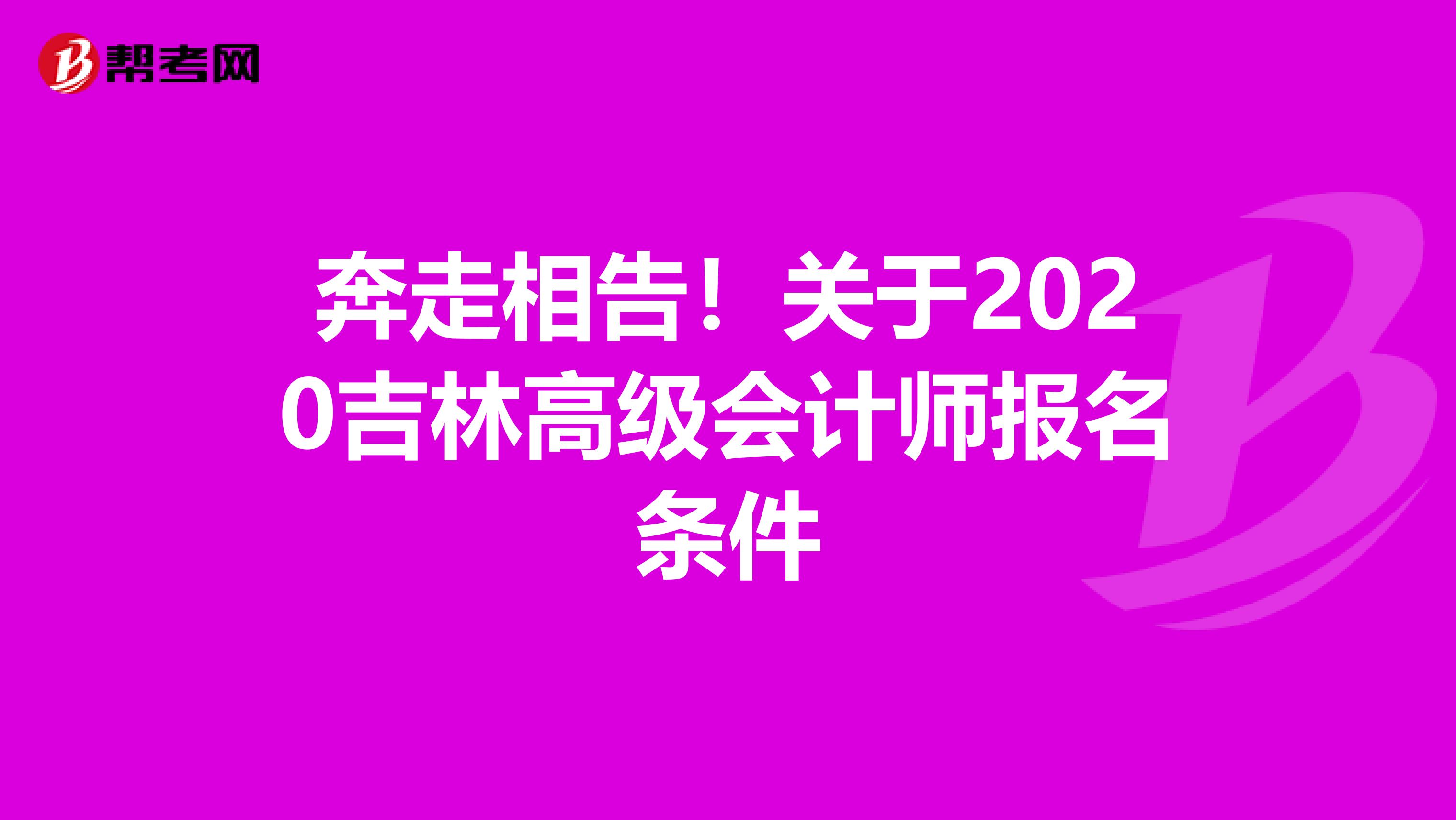 奔走相告！关于2020吉林高级会计师报名条件