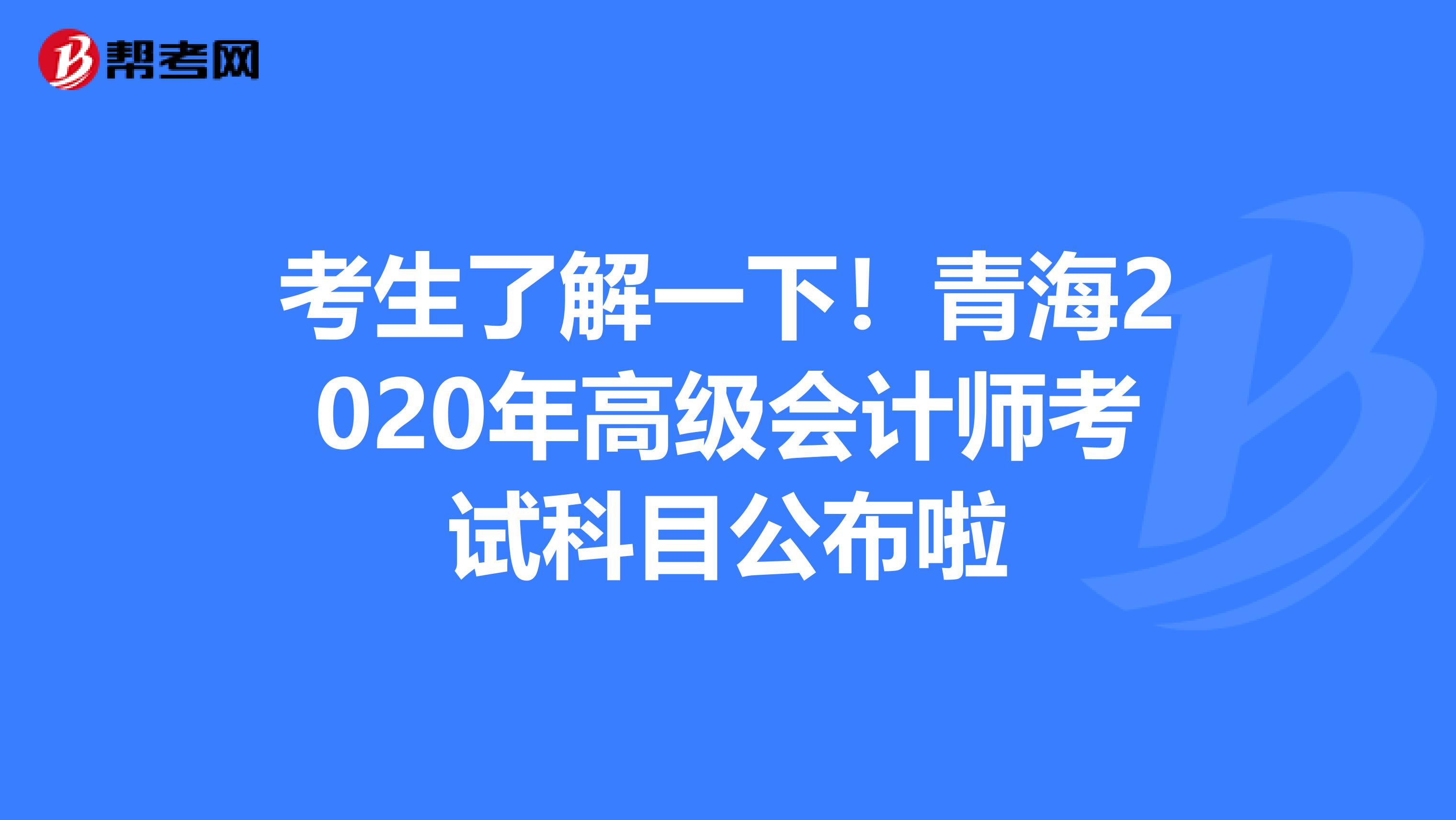 考生了解一下！青海2020年高级会计师考试科目公布啦