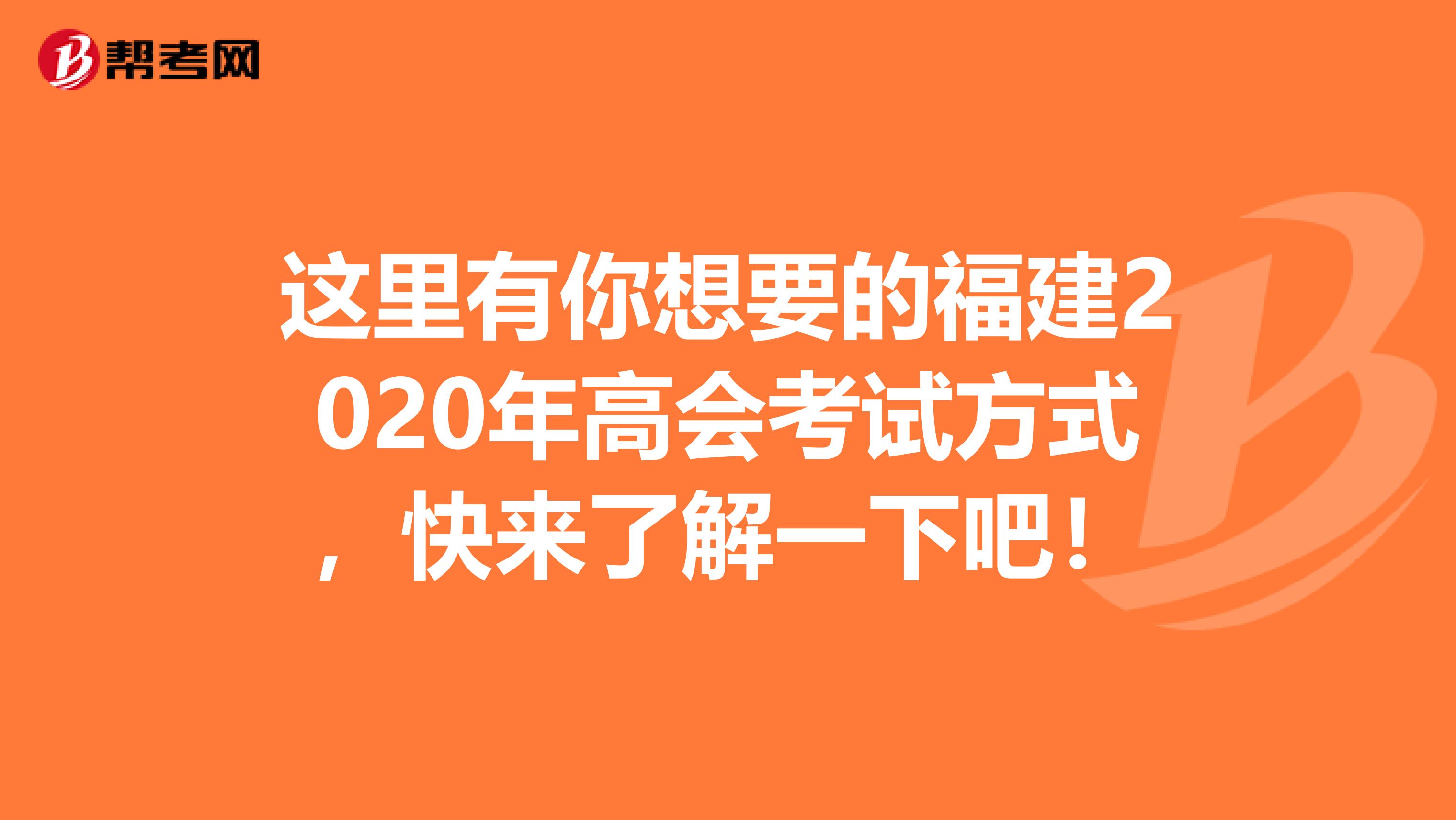 这里有你想要的福建2020年高会考试方式，快来了解一下吧！