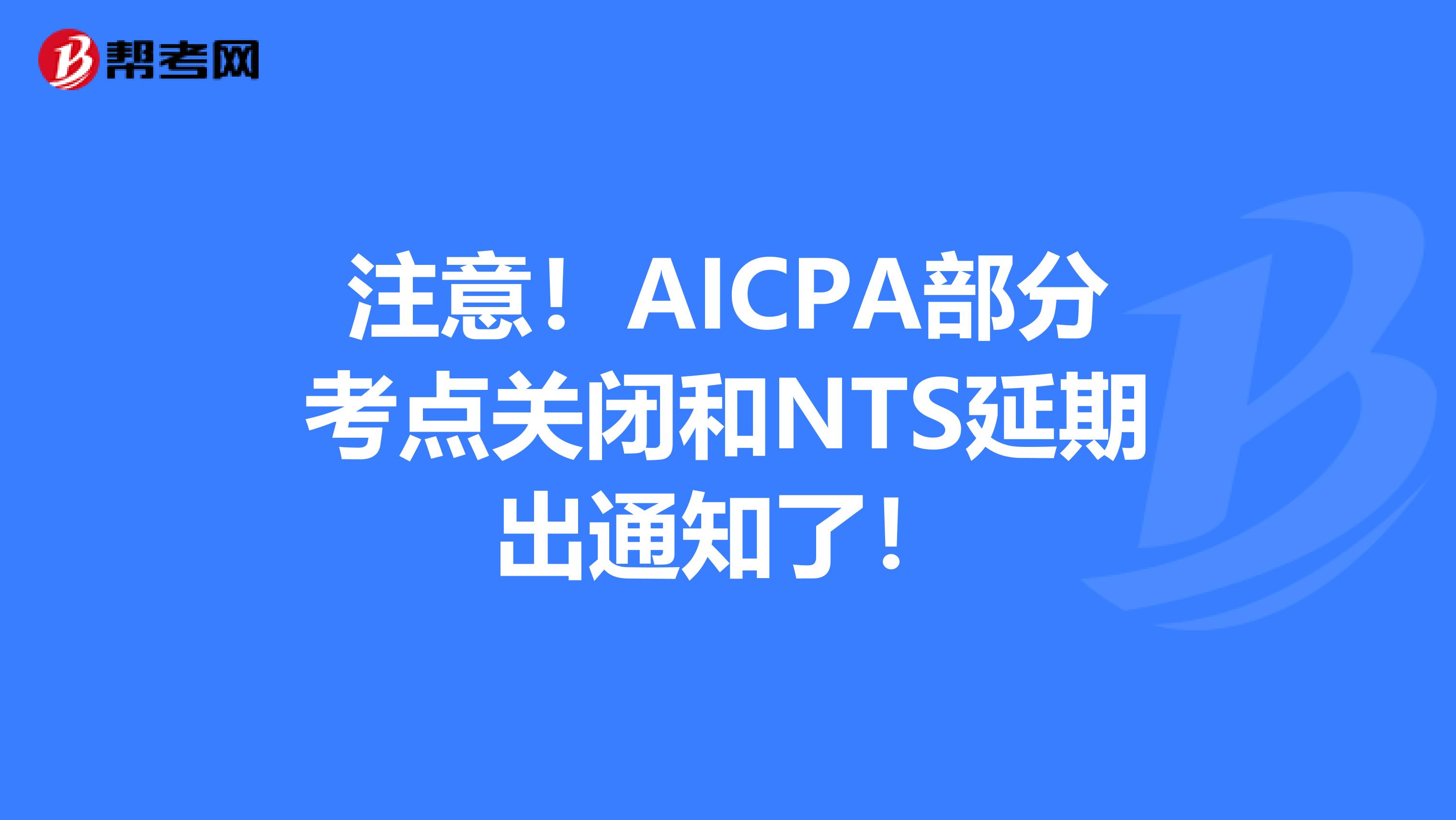 注意！AICPA部分考点关闭和NTS延期出通知了！