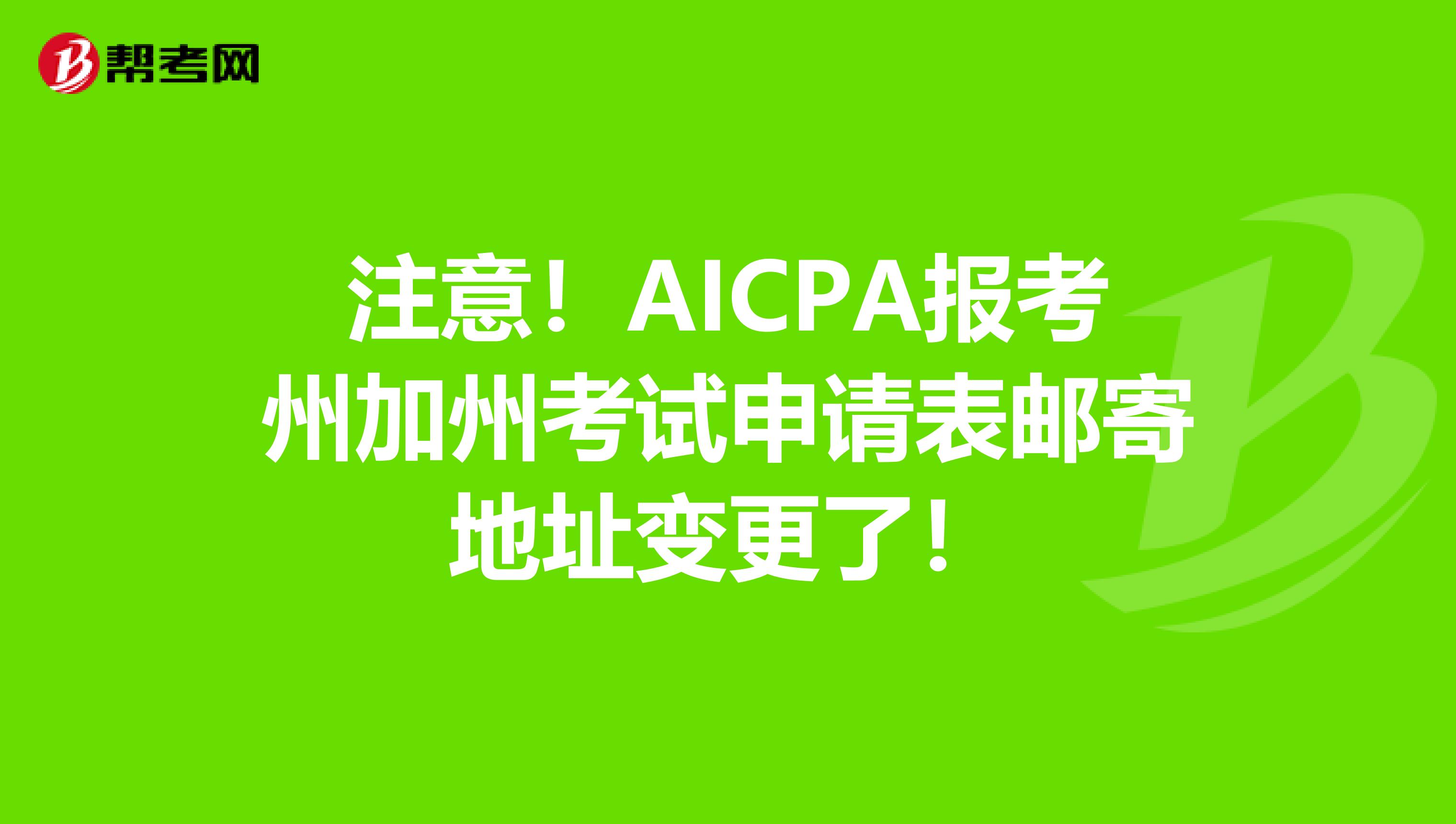 注意！AICPA报考州加州考试申请表邮寄地址变更了！