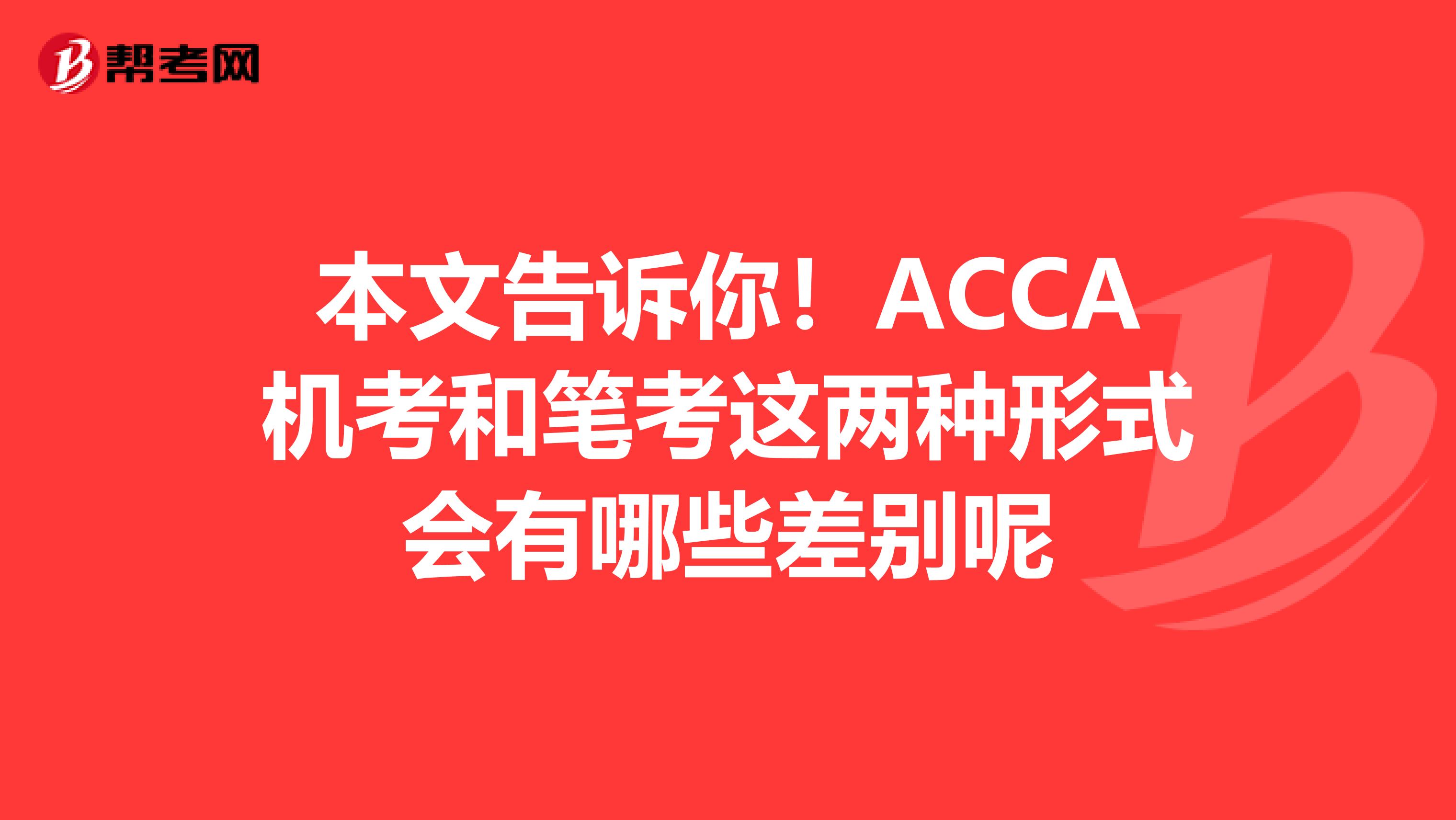 本文告诉你！ACCA机考和笔考这两种形式会有哪些差别呢