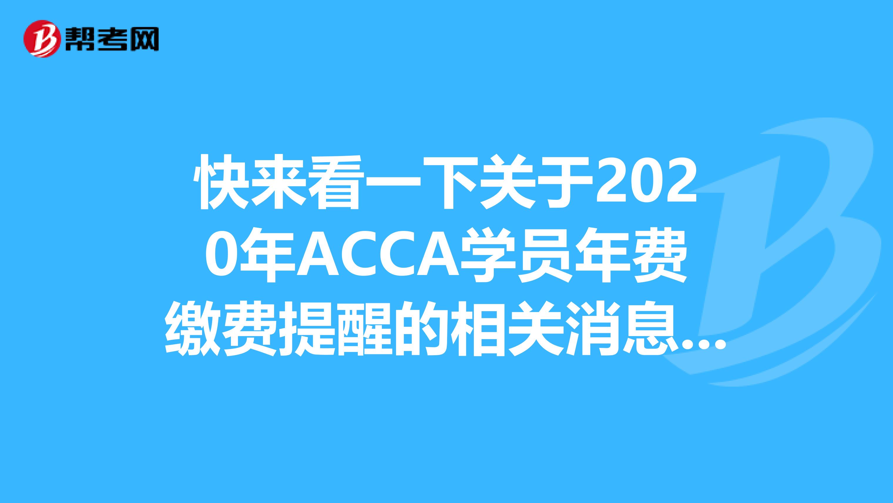 快来看一下关于2020年ACCA学员年费缴费提醒的相关消息吧！