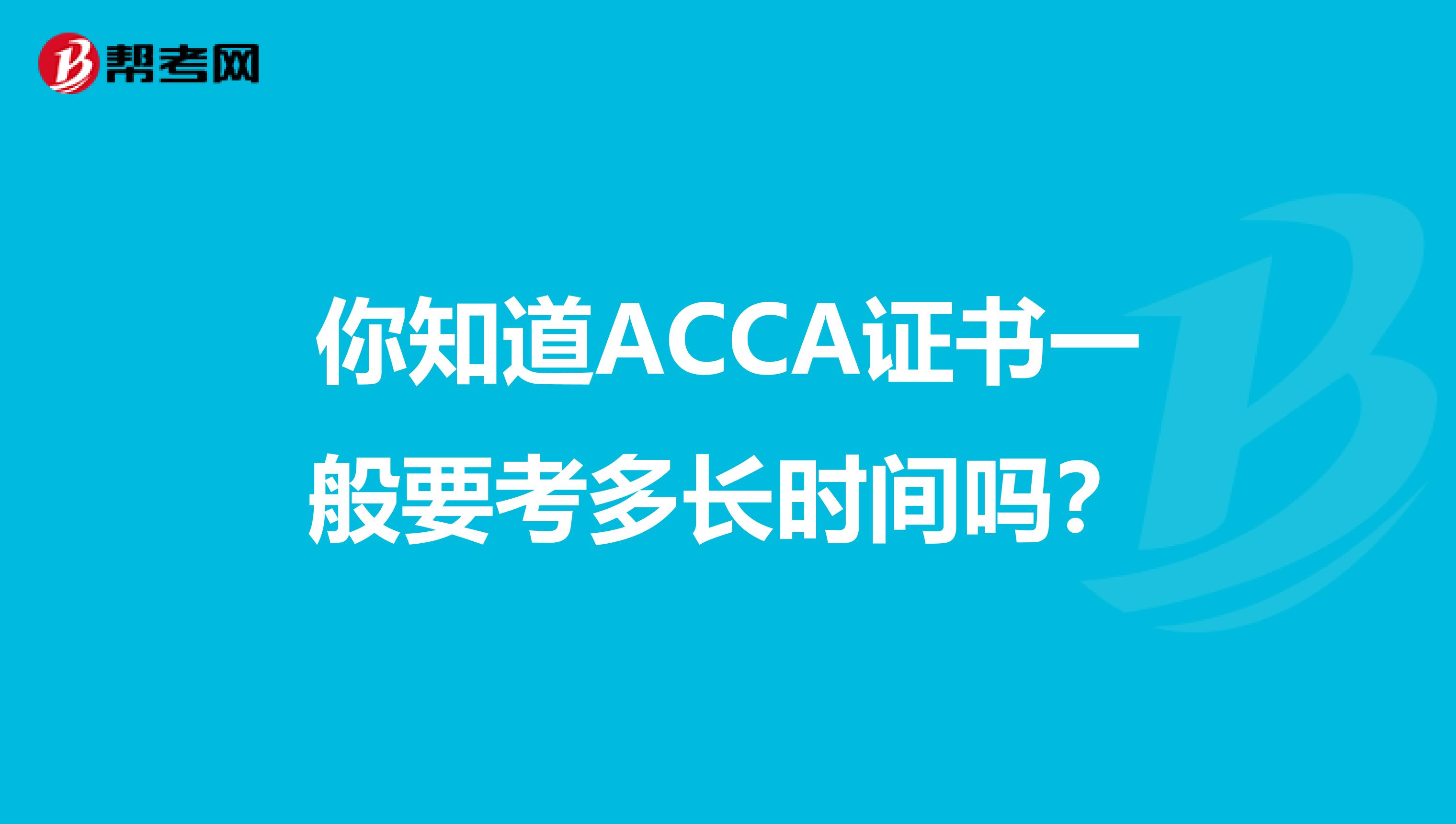 你知道ACCA证书一般要考多长时间吗？