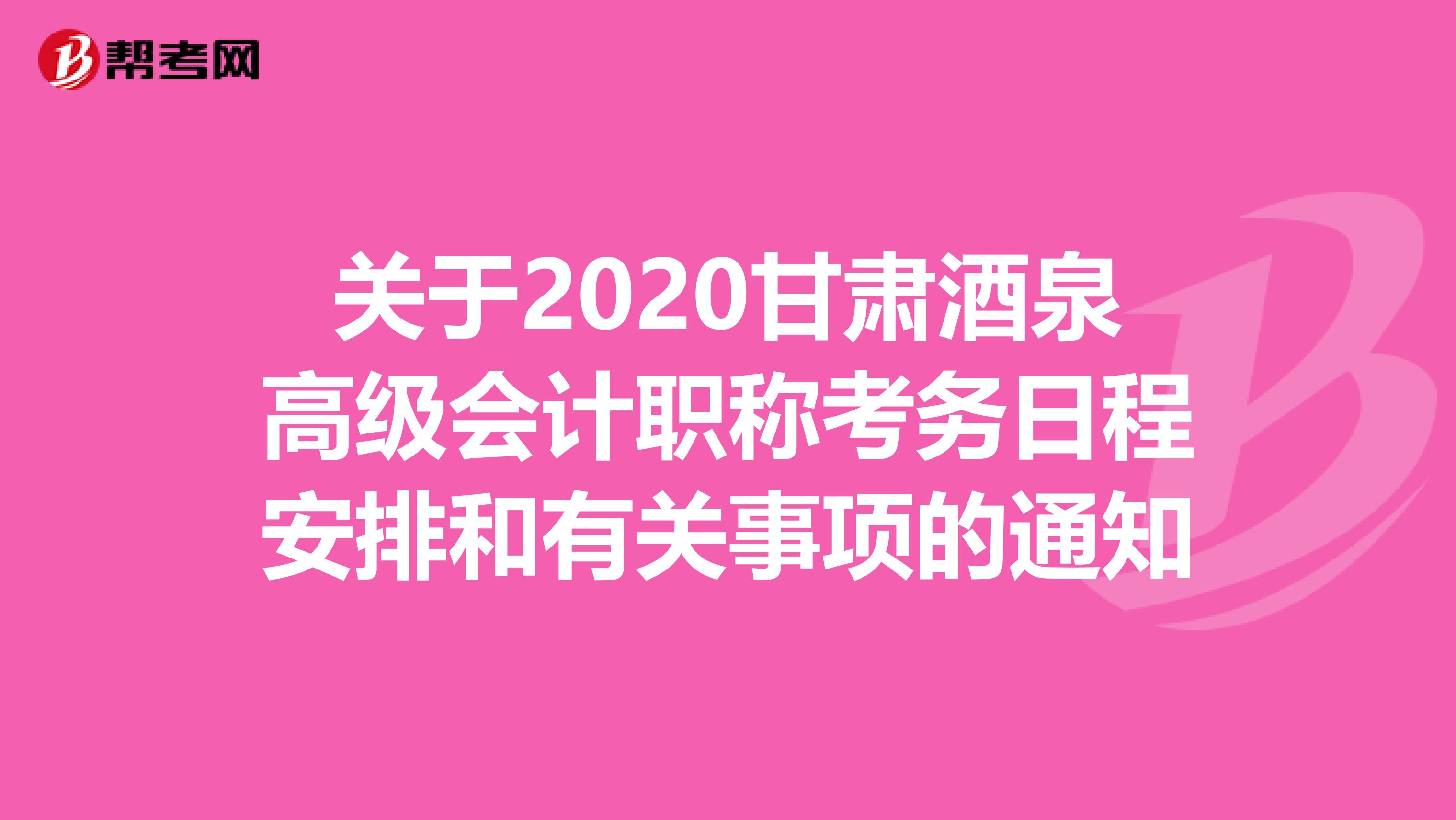 关于2020甘肃酒泉高级会计职称考务日程安排和有关事项的通知
