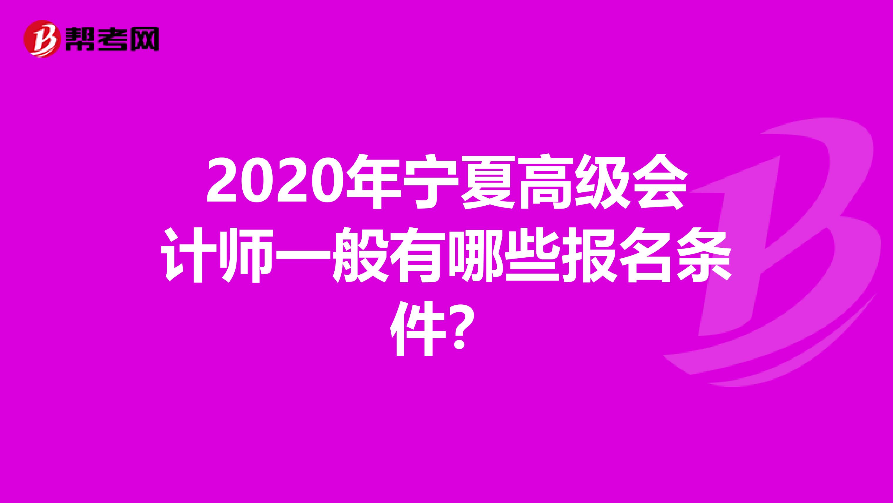 2020年宁夏高级会计师一般有哪些报名条件？
