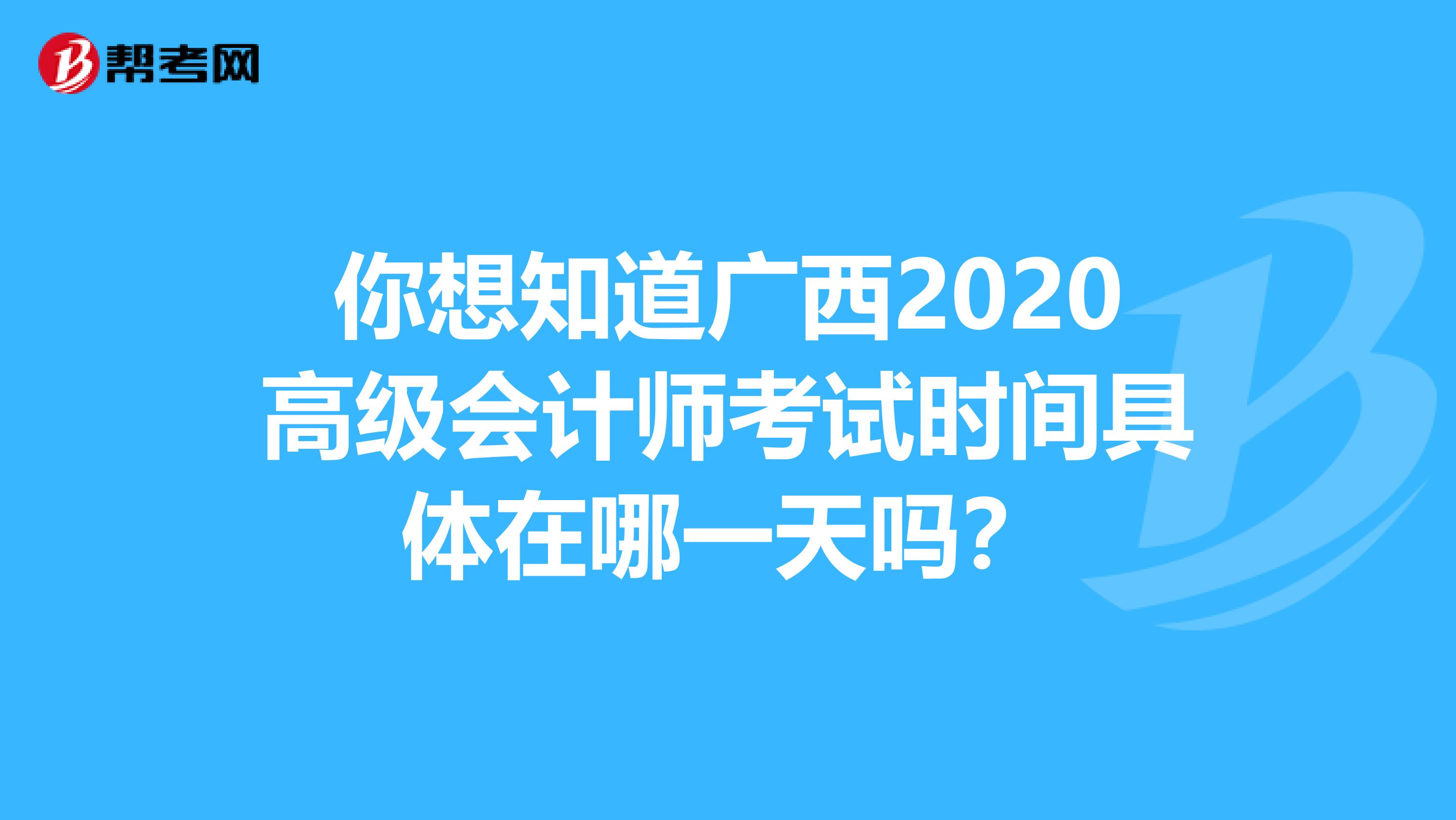 你想知道廣西2020高級會計師考試時間具體在哪一天嗎？