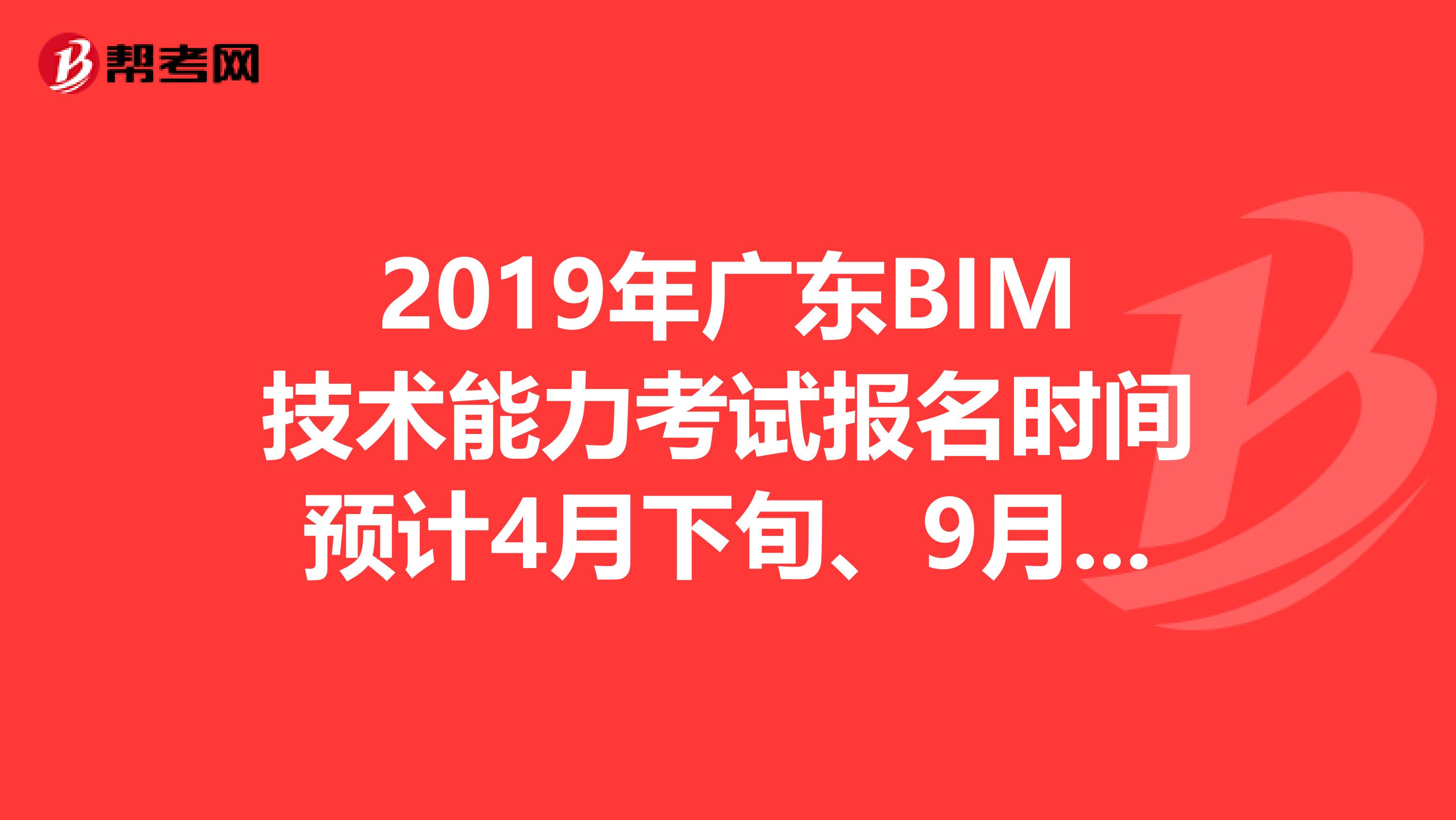 2019年广东BIM技术能力考试报名时间预计4月下旬、9月下旬