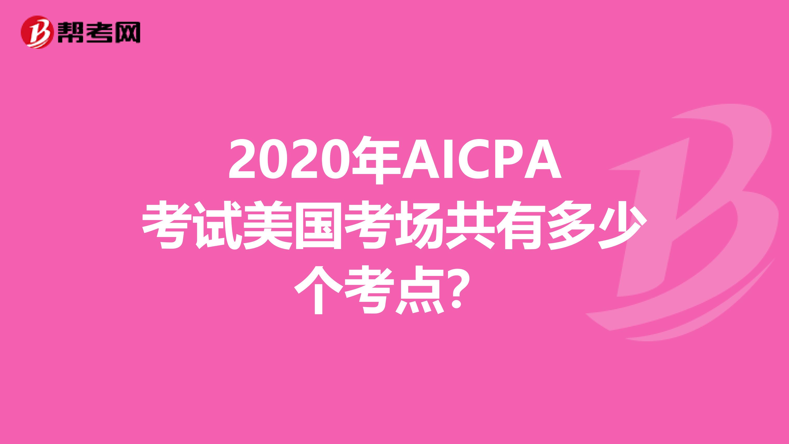 2020年AICPA考试美国考场共有多少个考点？