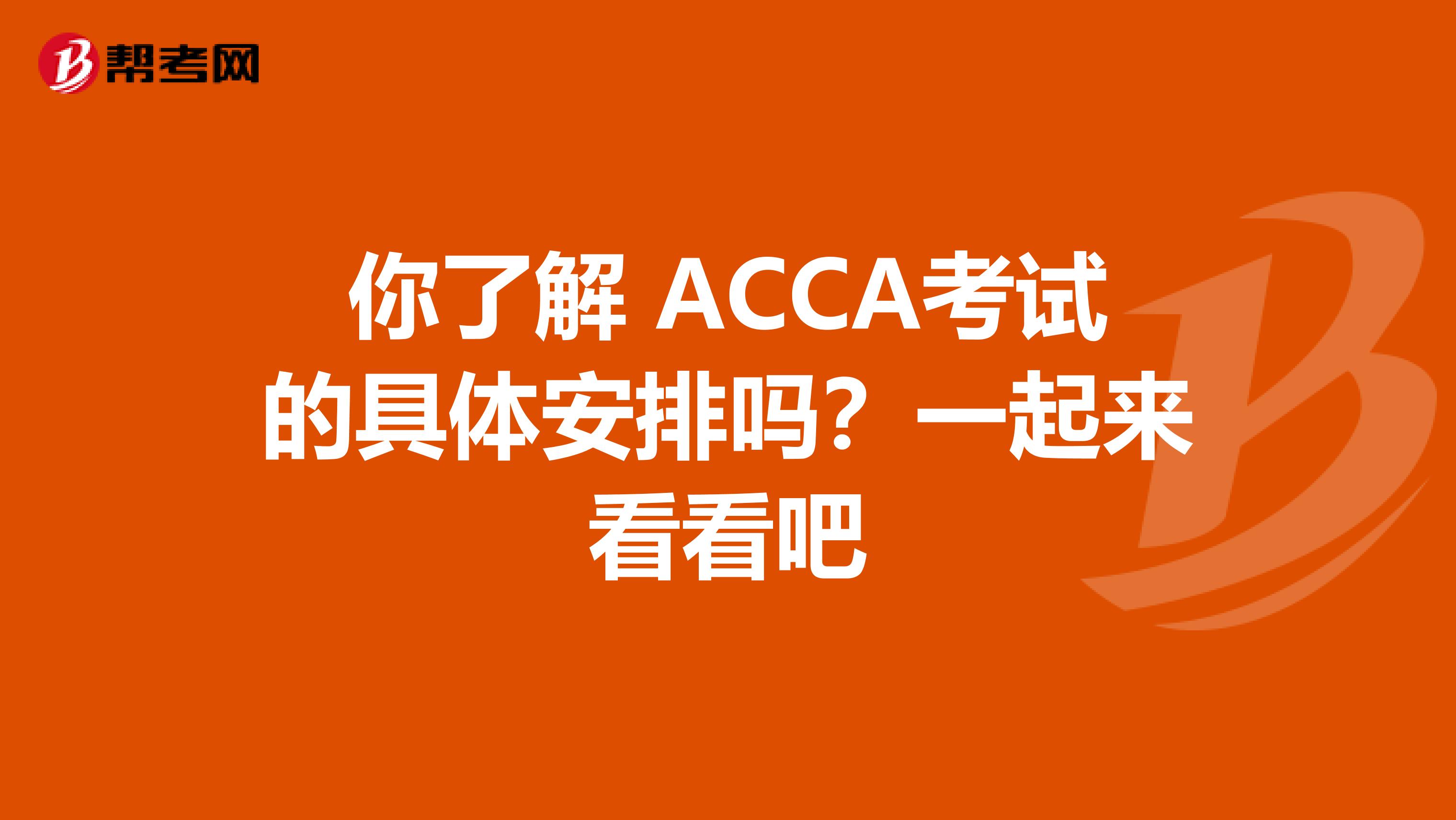 你了解 ACCA考试的具体安排吗？一起来看看吧