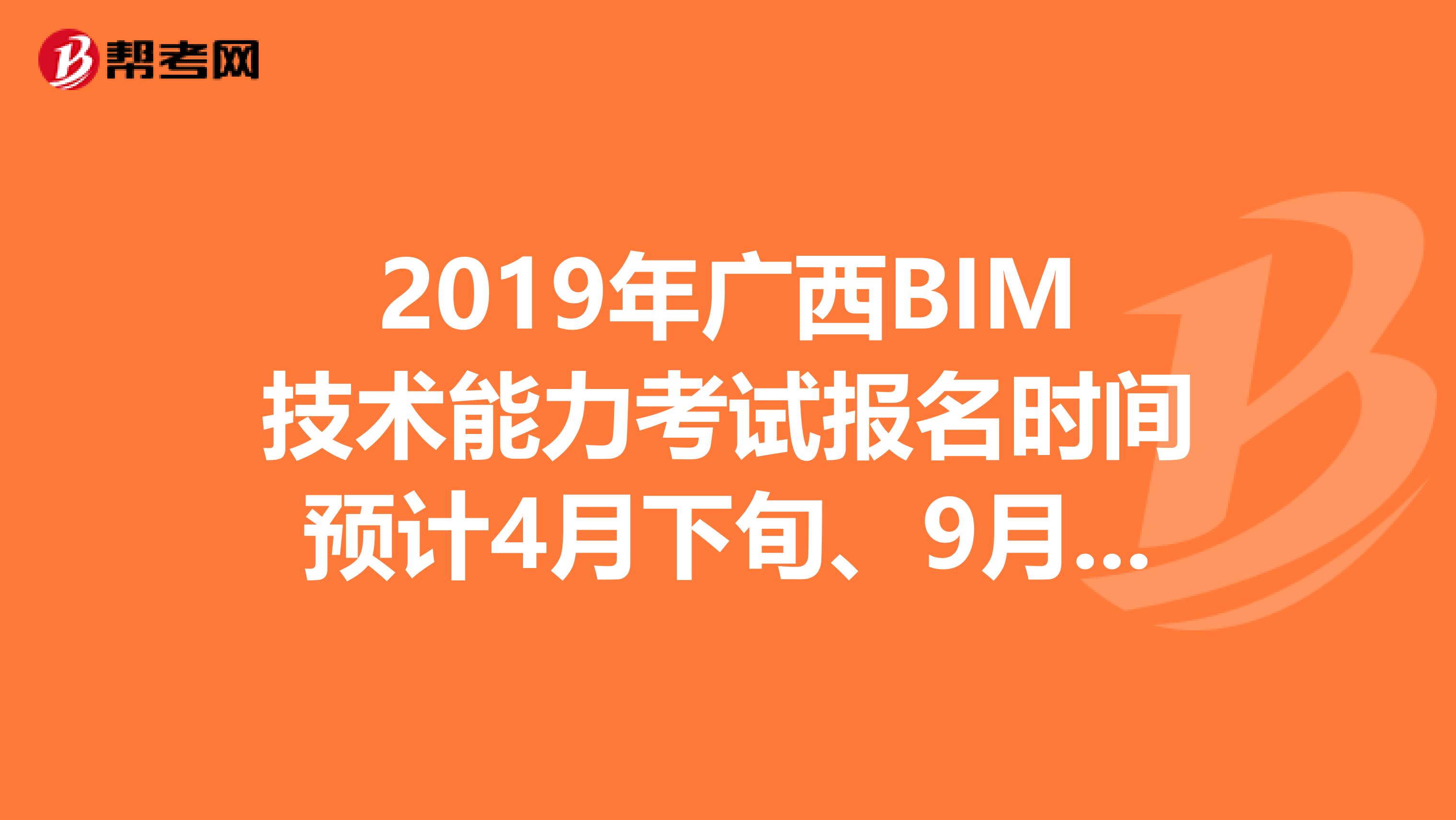 2019年广西BIM技术能力考试报名时间预计4月下旬、9月下旬