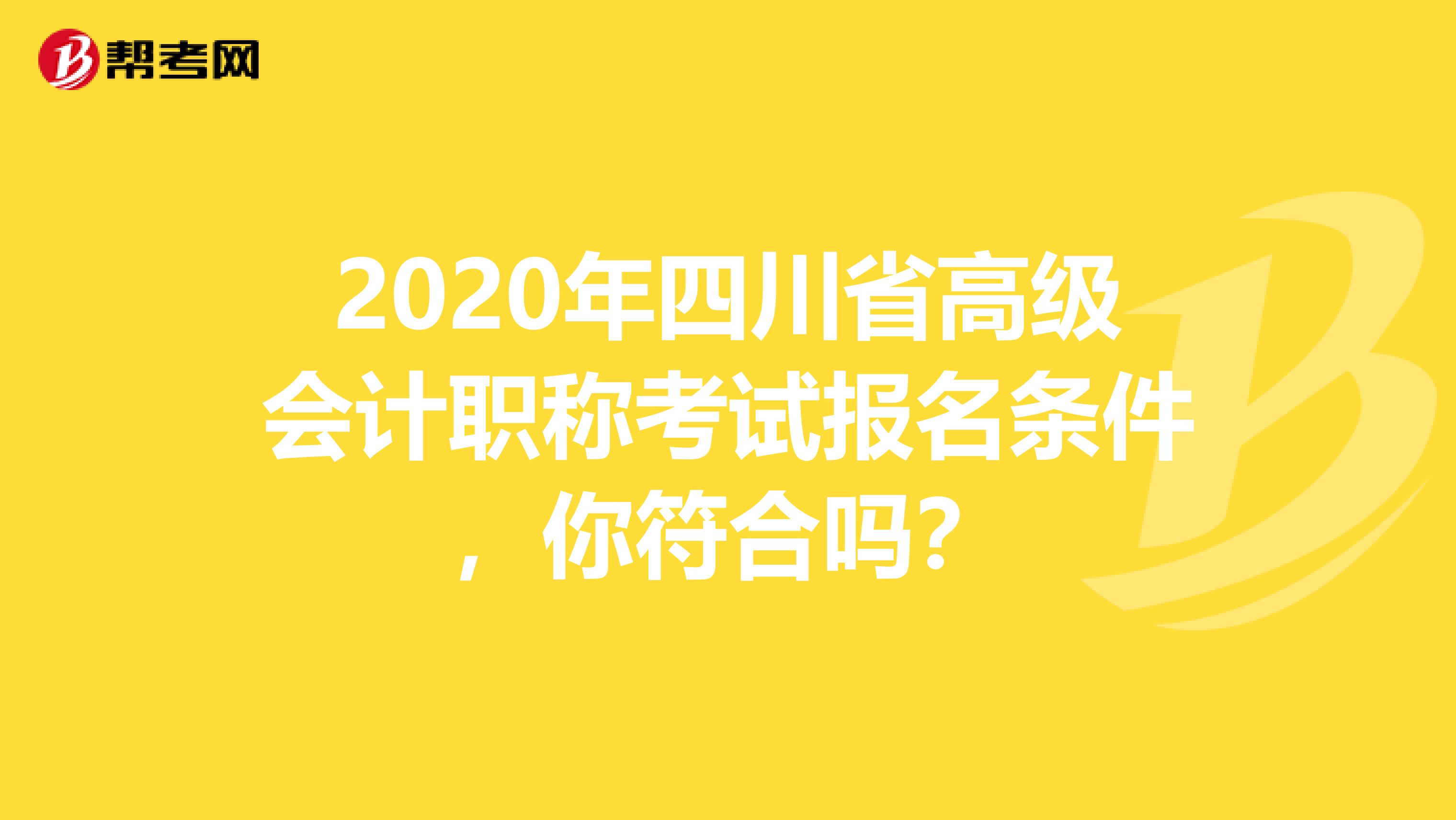 2020年四川省高级会计职称考试报名条件，你符合吗？