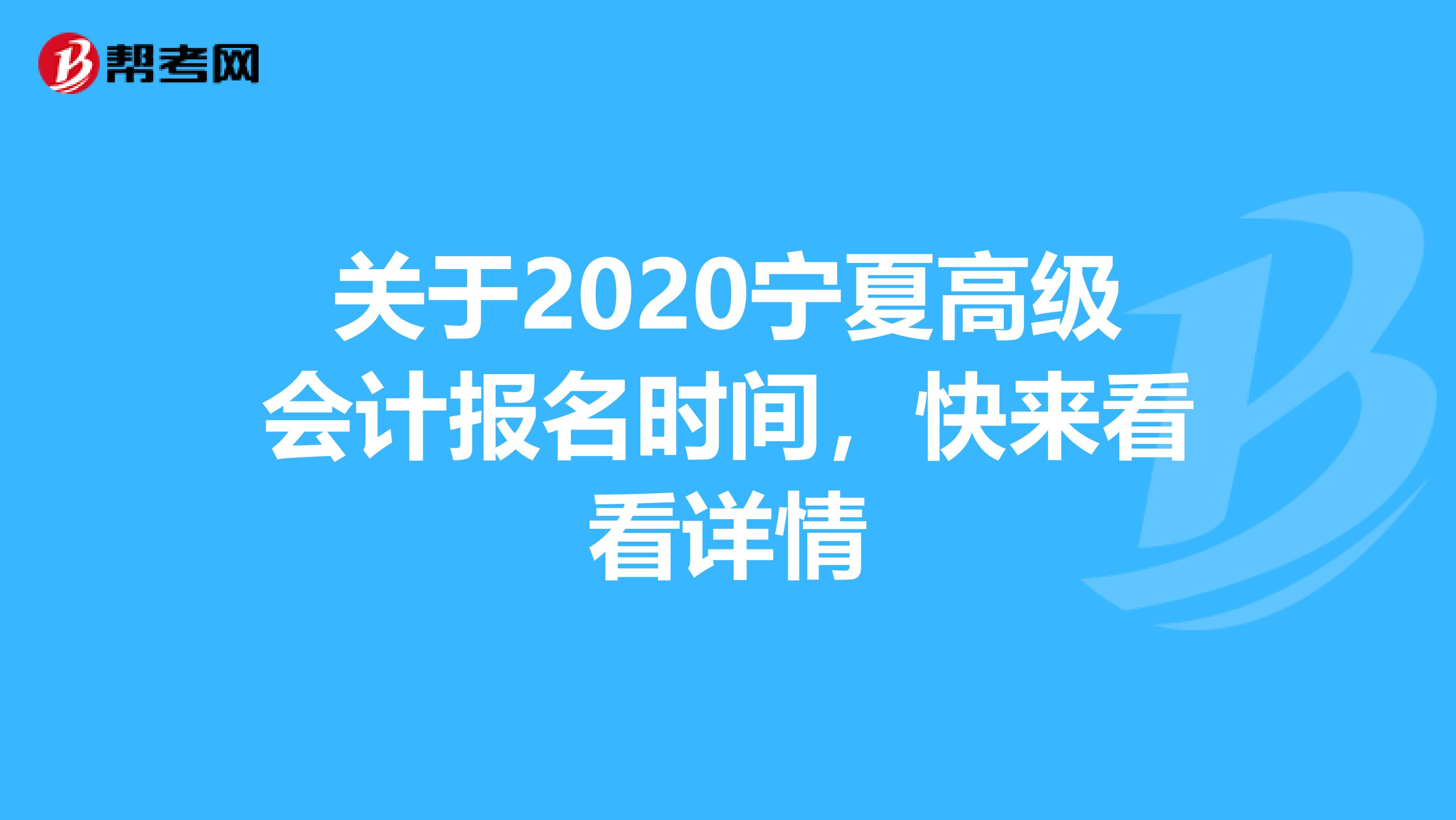 关于2020宁夏高级会计报名时间，快来看看详情