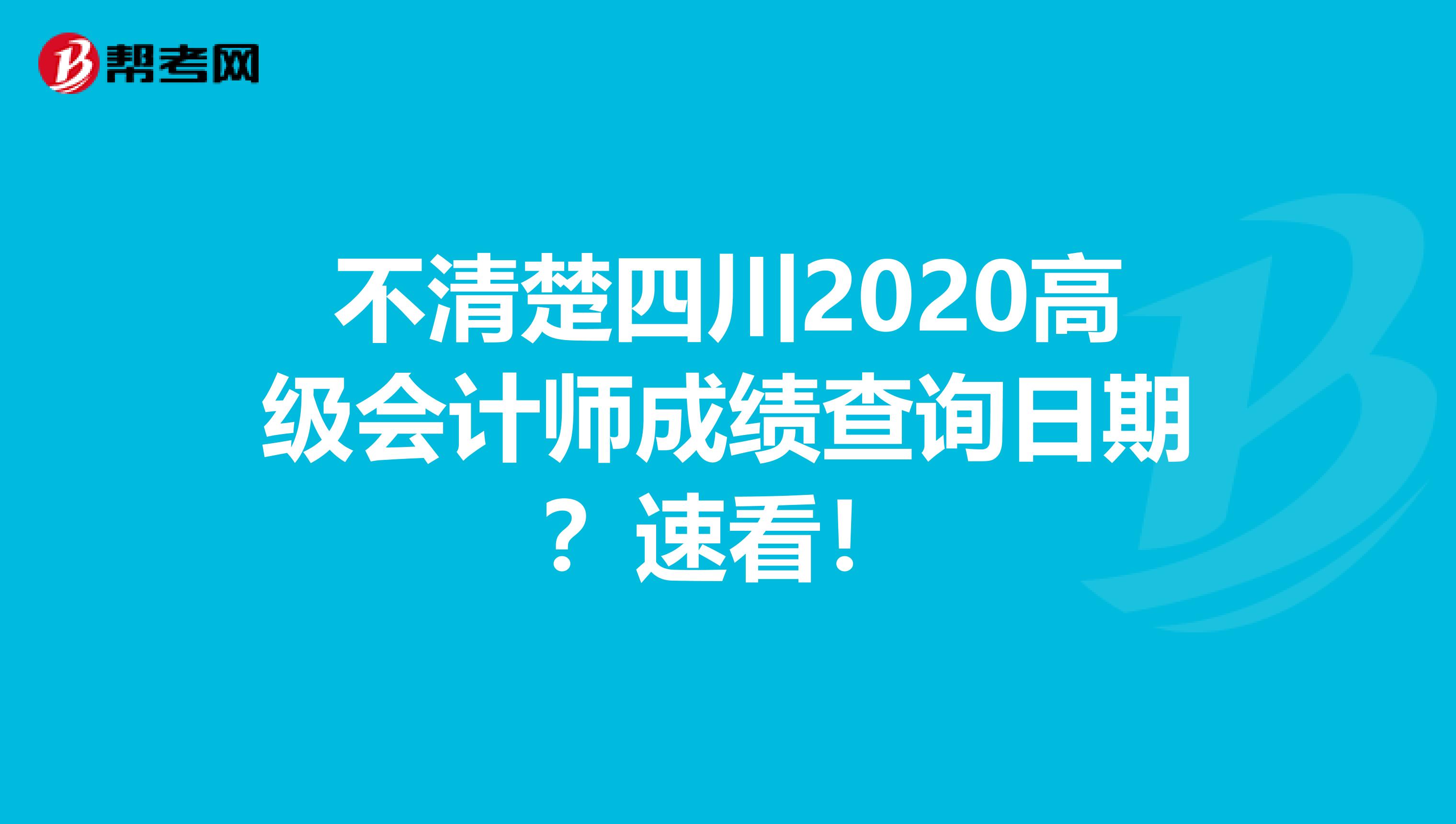不清楚四川2020高级会计师成绩查询日期？速看！