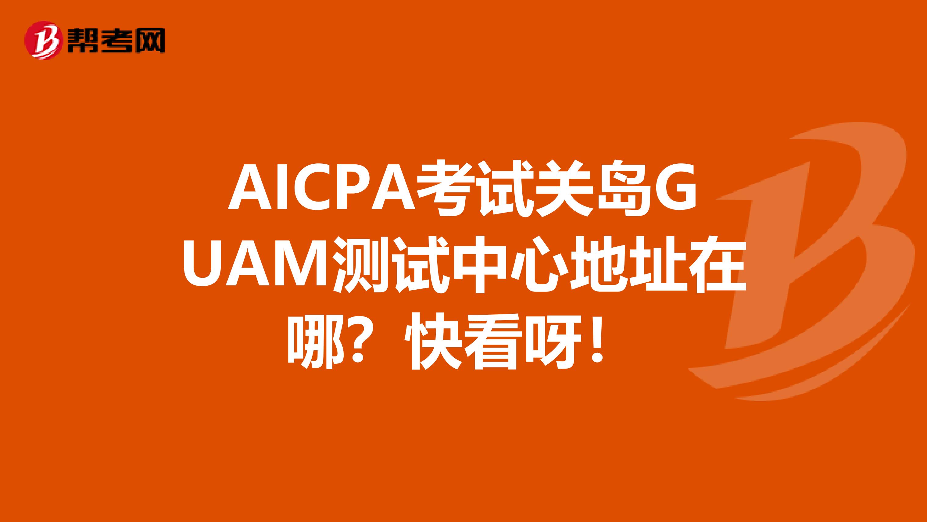 AICPA考试关岛GUAM测试中心地址在哪？快看呀！