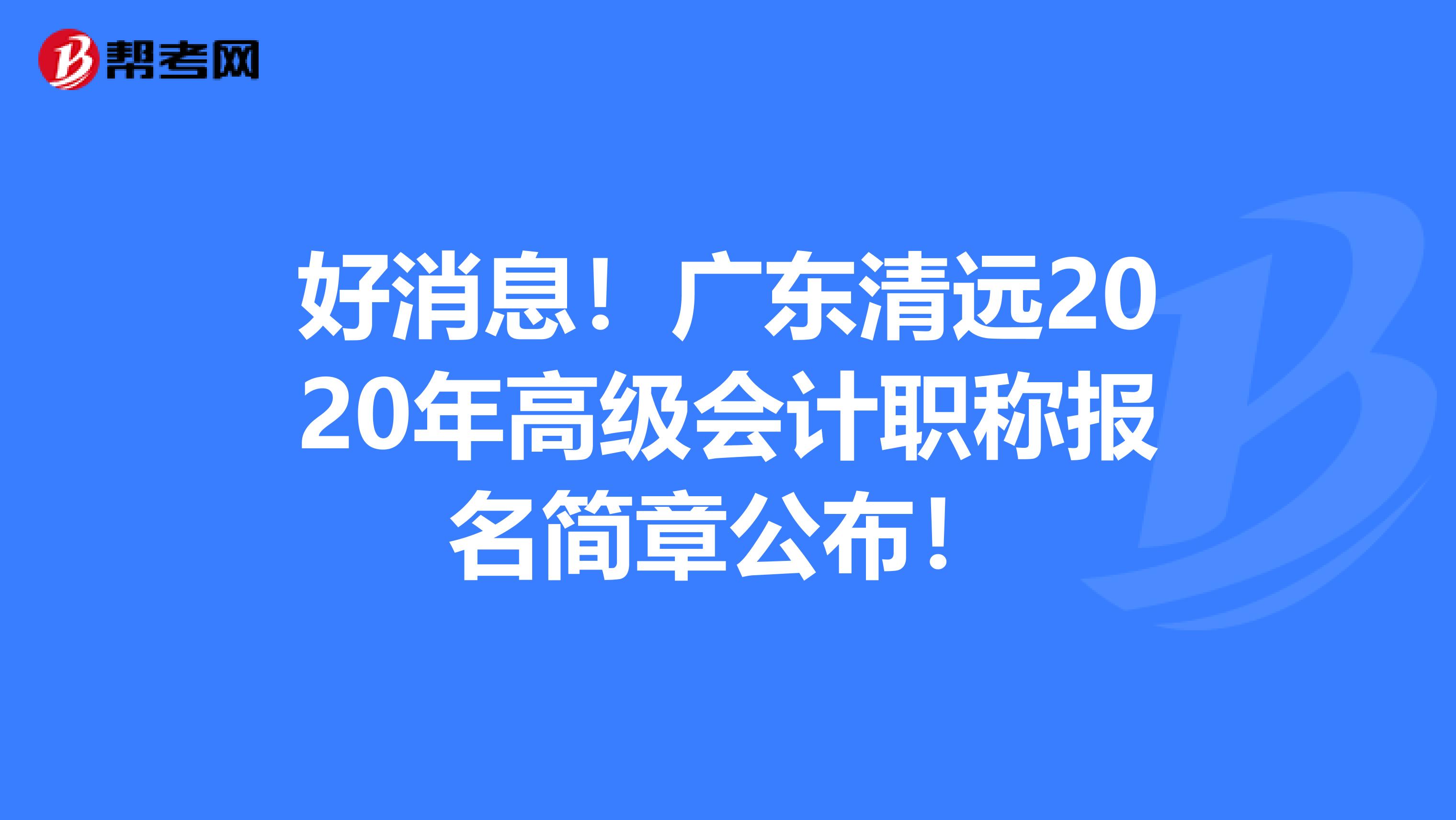 好消息！广东清远2020年高级会计职称报名简章公布！