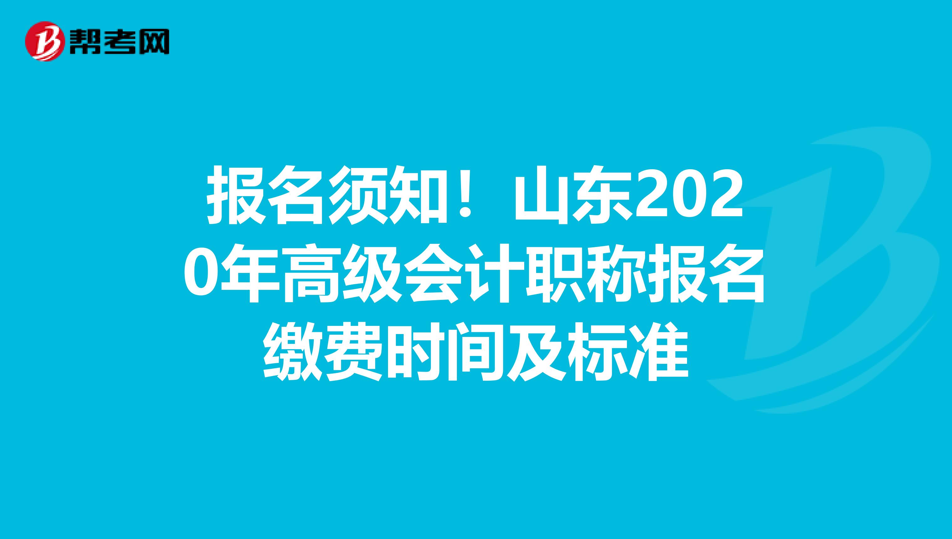 报名须知！山东2020年高级会计职称报名缴费时间及标准