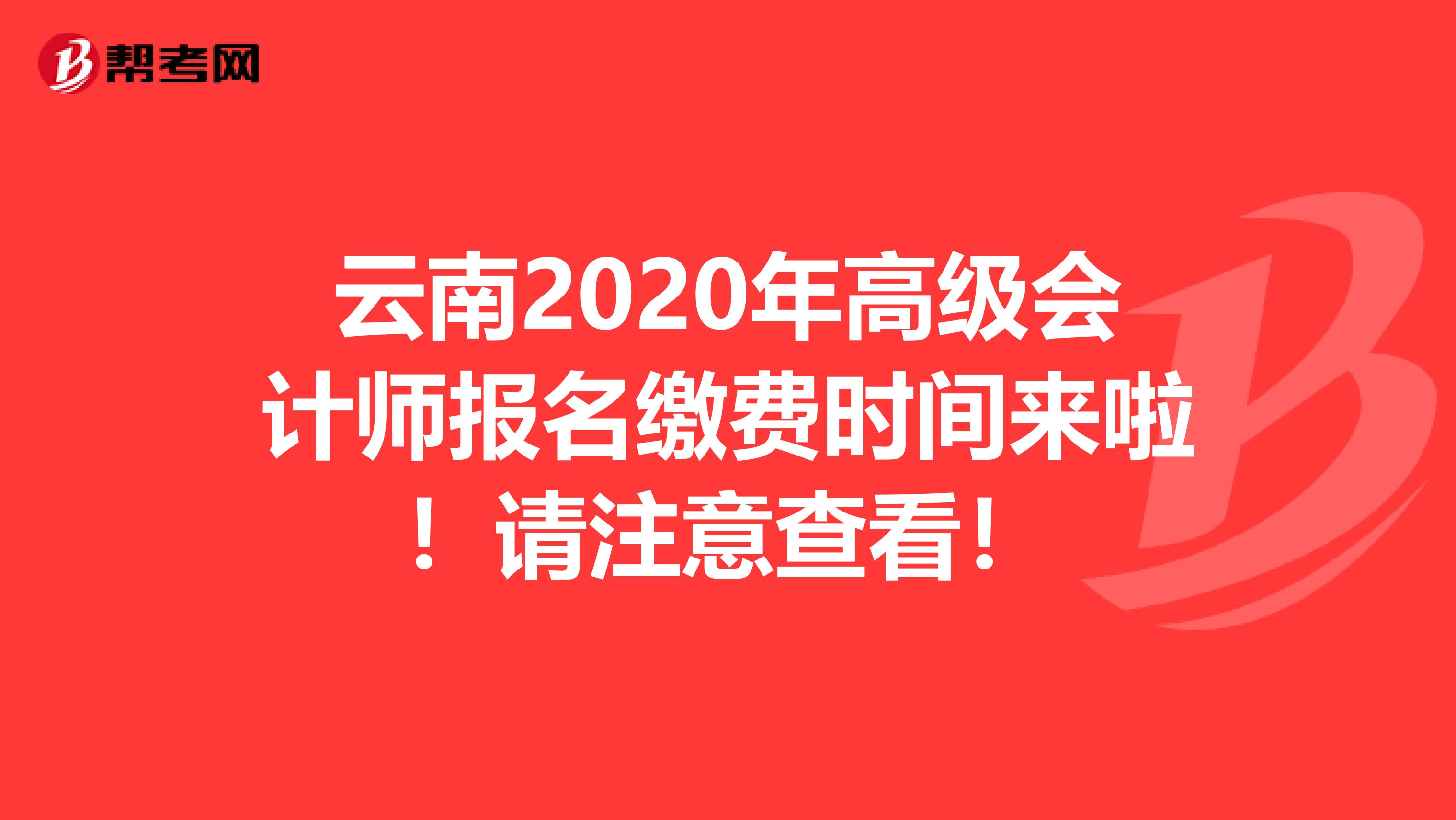 云南2020年高级会计师报名缴费时间来啦！请注意查看！