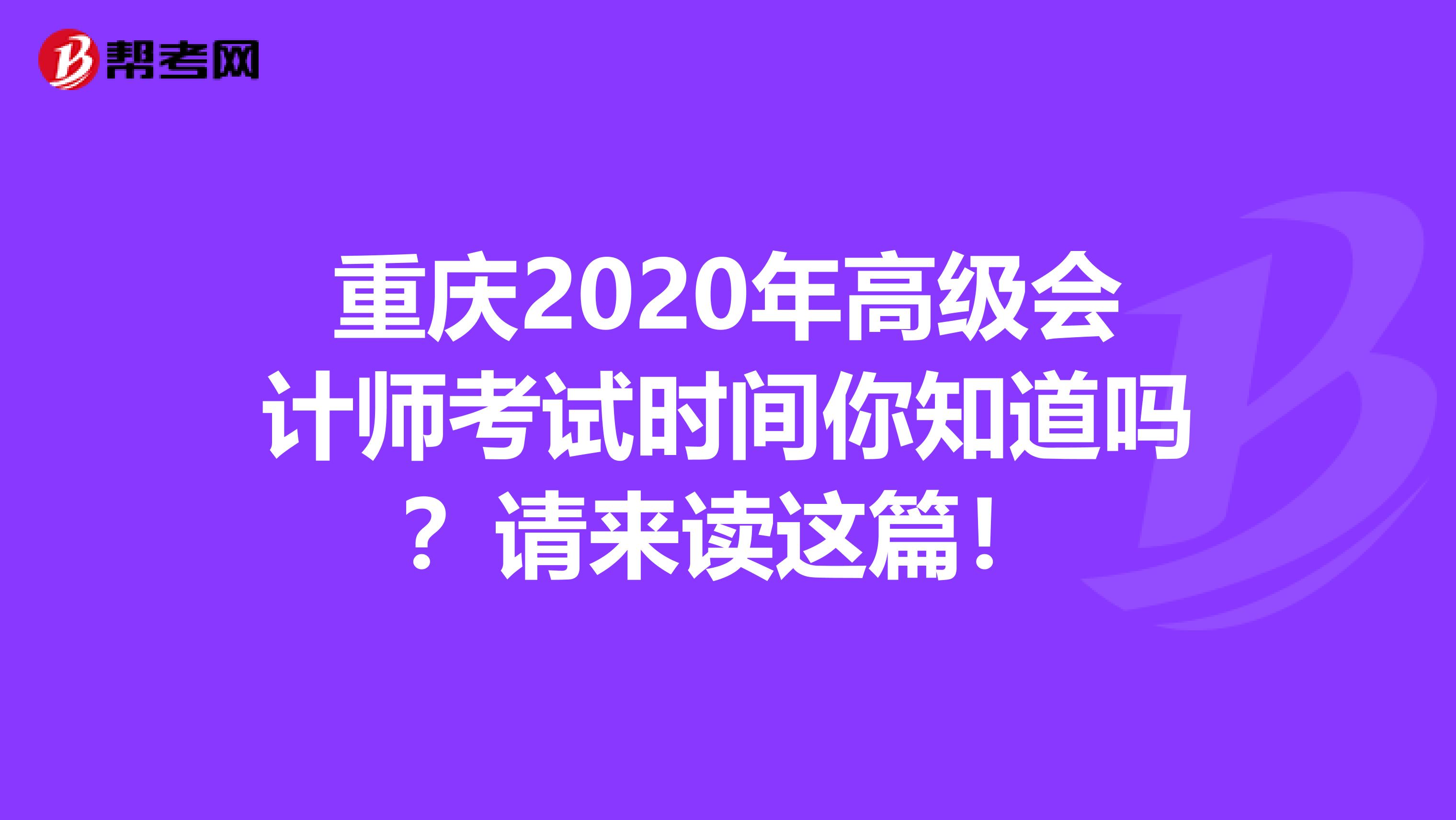重庆2020年高级会计师考试时间你知道吗？请来读这篇！