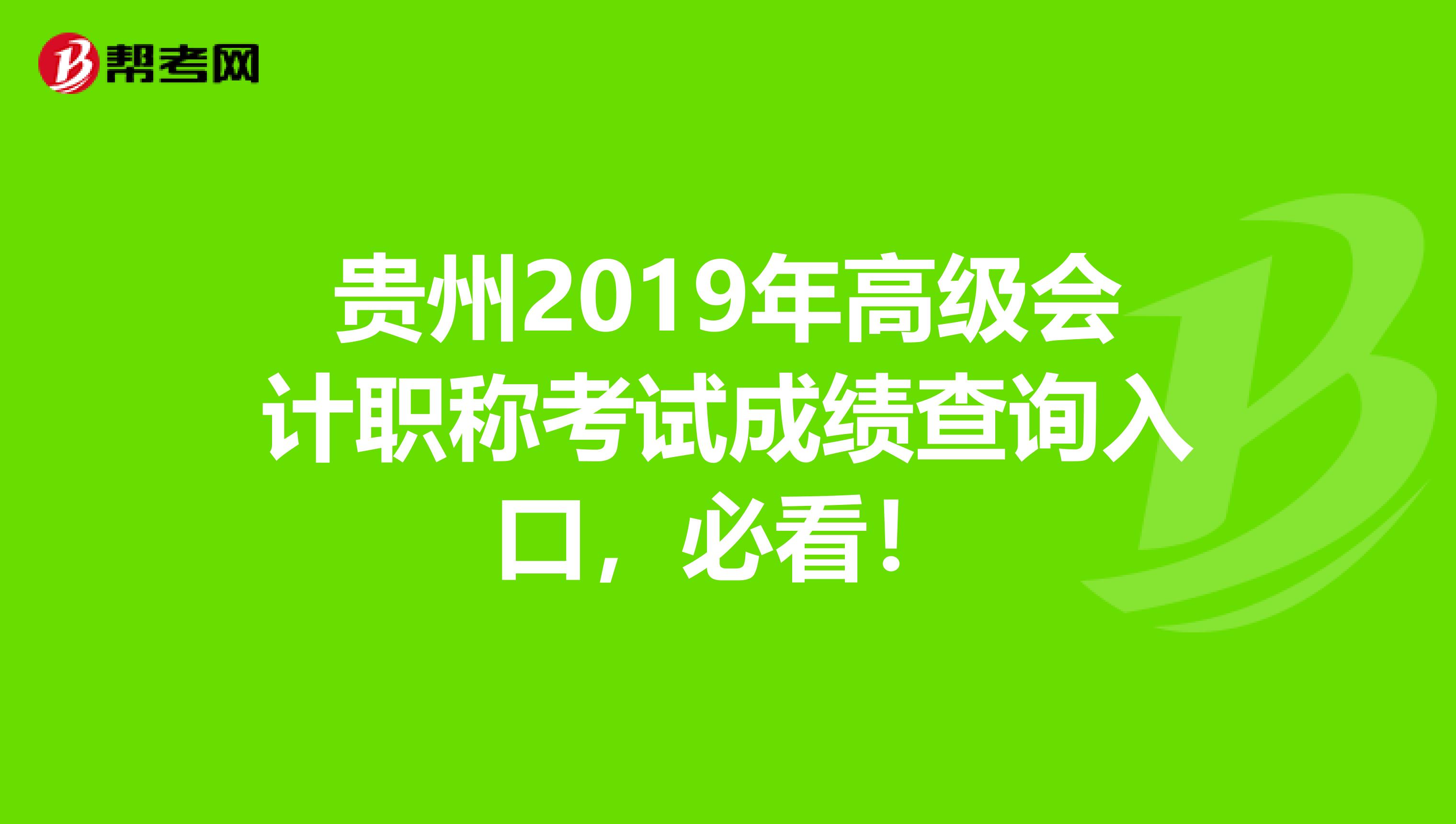 贵州2019年高级会计职称考试成绩查询入口，必看！