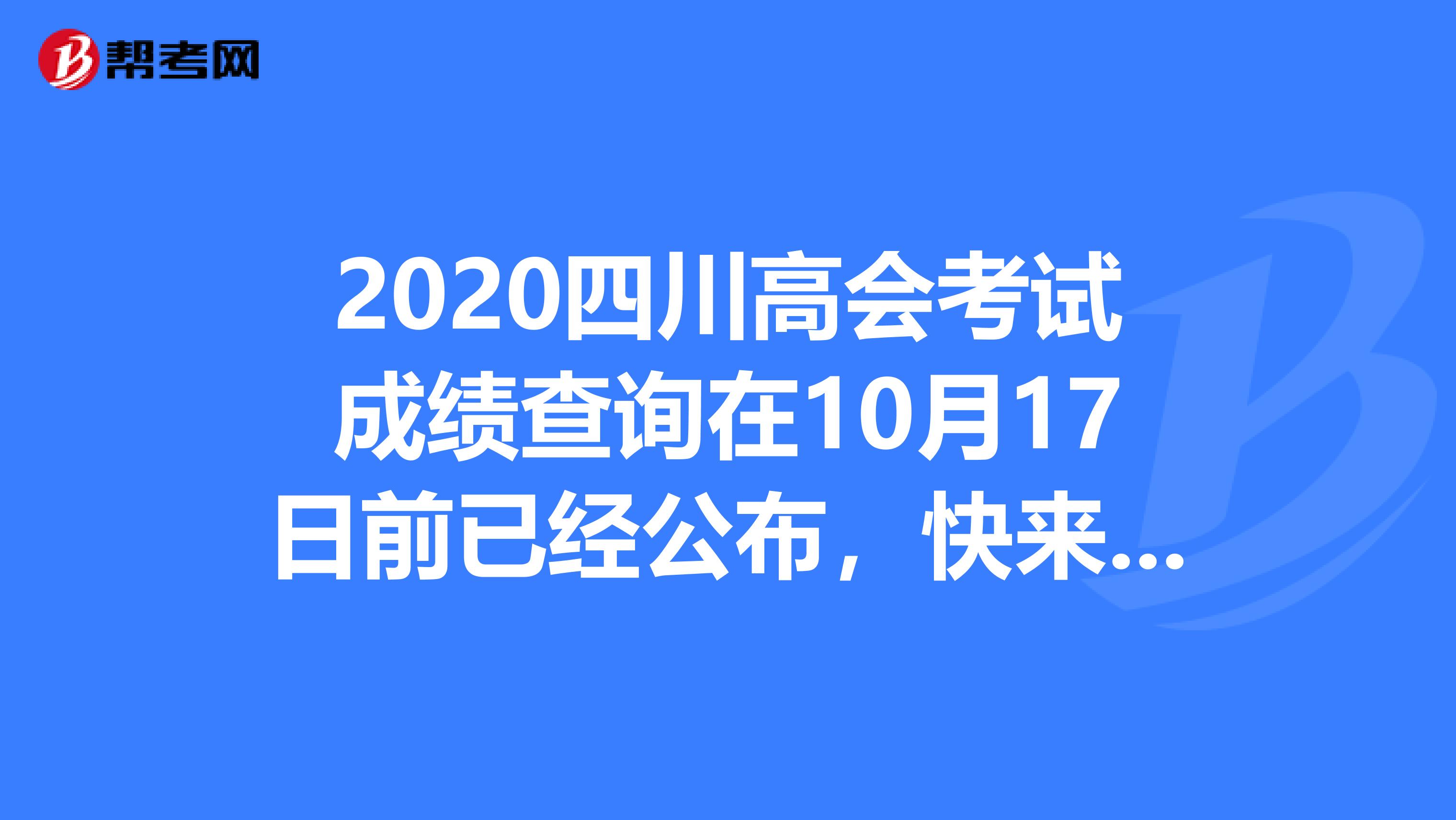 2020四川高会考试成绩查询在10月17日前已经公布，快来了解！